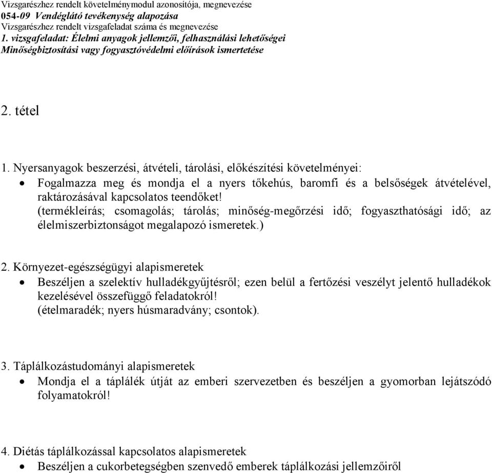 (termékleírás; csomagolás; tárolás; minőség-megőrzési idő; fogyaszthatósági idő; az élelmiszerbiztonságot megalapozó ismeretek.) 2.