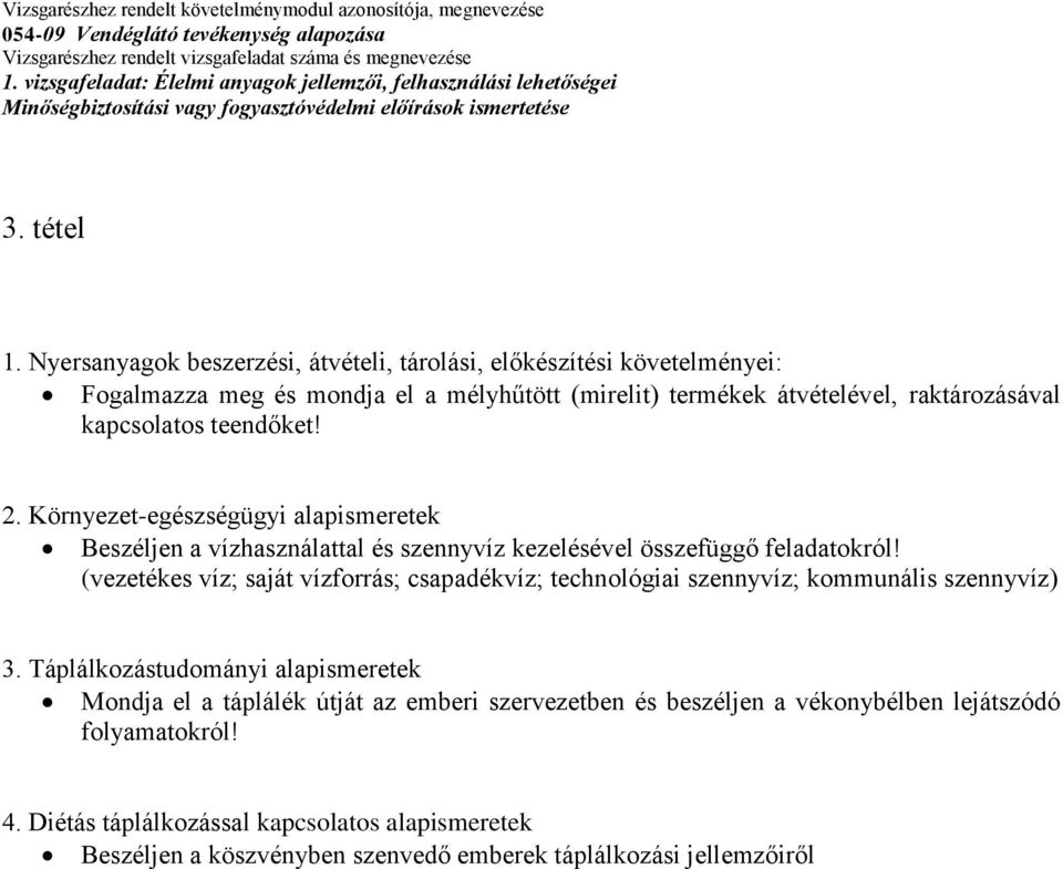 raktározásával kapcsolatos teendőket! 2. Környezet-egészségügyi alapismeretek Beszéljen a vízhasználattal és szennyvíz kezelésével összefüggő feladatokról!