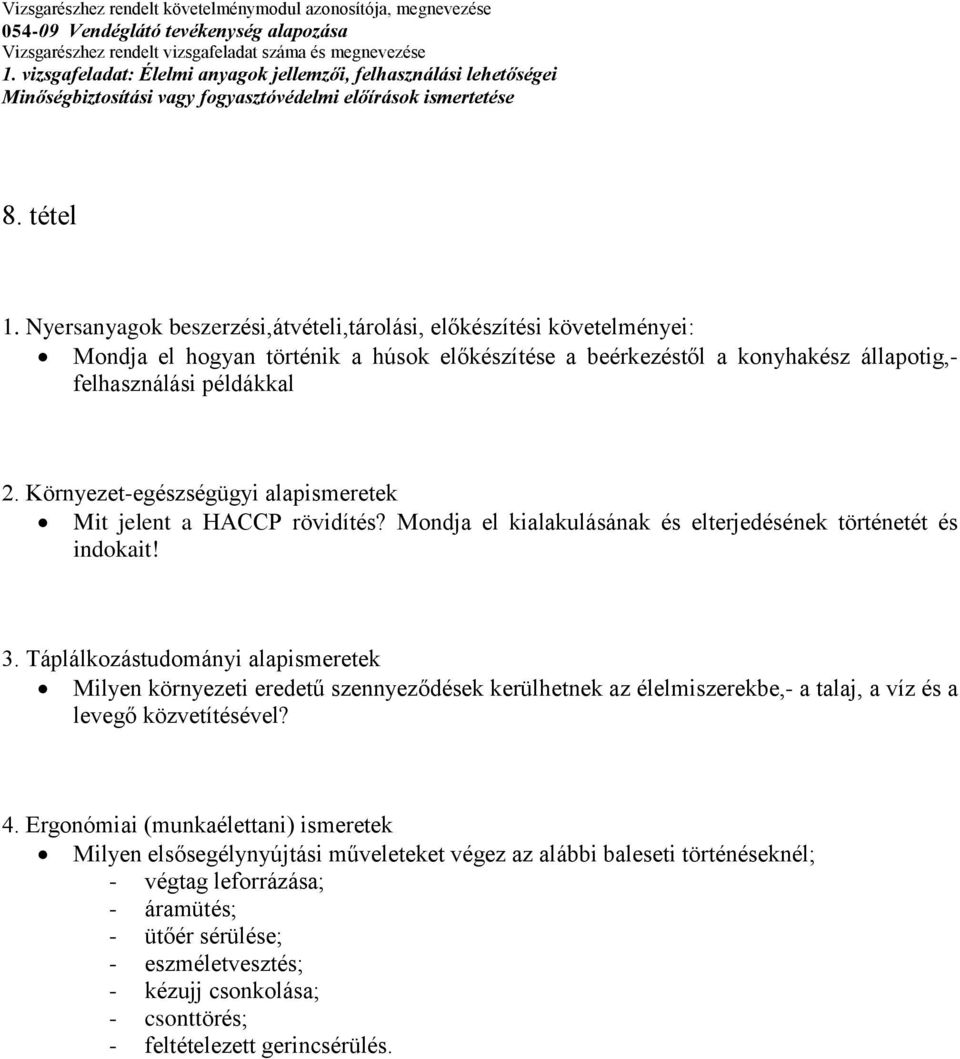 példákkal 2. Környezet-egészségügyi alapismeretek Mit jelent a HACCP rövidítés? Mondja el kialakulásának és elterjedésének történetét és indokait!