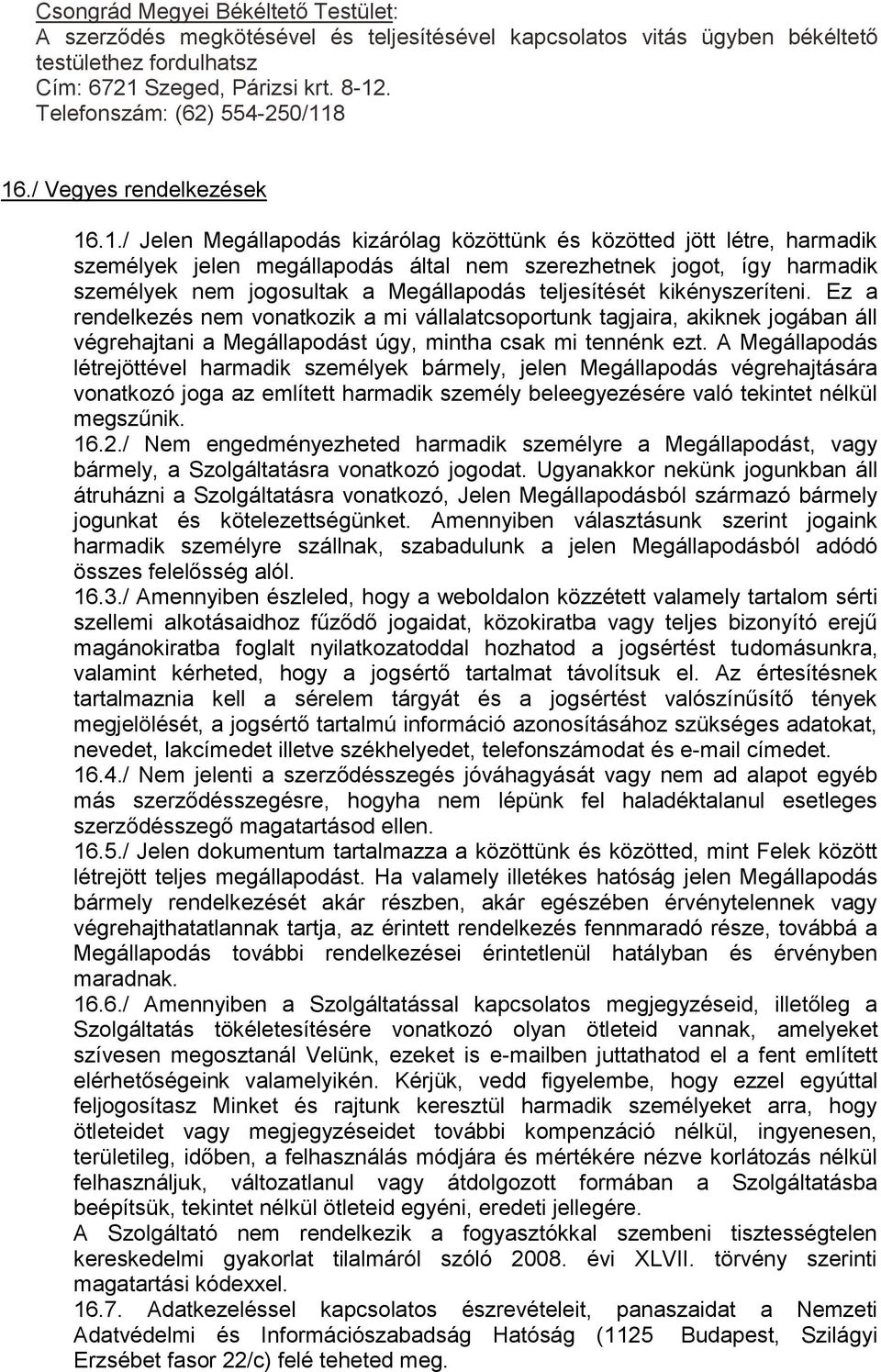 8 16./ Vegyes rendelkezések 16.1./ Jelen Megállapodás kizárólag közöttünk és közötted jött létre, harmadik személyek jelen megállapodás által nem szerezhetnek jogot, így harmadik személyek nem