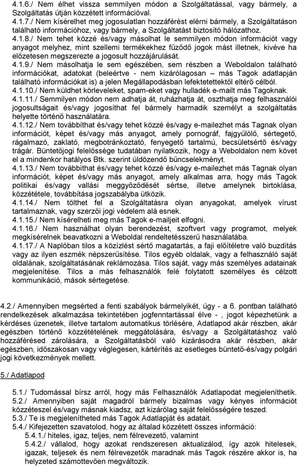 / Nem tehet közzé és/vagy másolhat le semmilyen módon információt vagy anyagot melyhez, mint szellemi termékekhez fűződő jogok mást illetnek, kivéve ha előzetesen megszerezte a jogosult