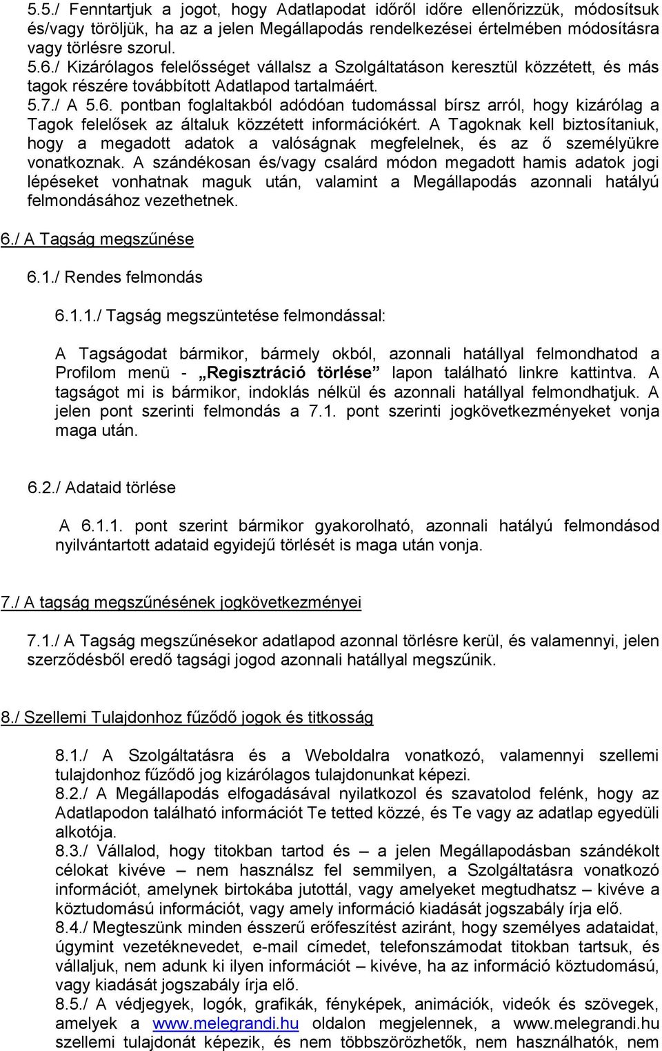 pontban foglaltakból adódóan tudomással bírsz arról, hogy kizárólag a Tagok felelősek az általuk közzétett információkért.