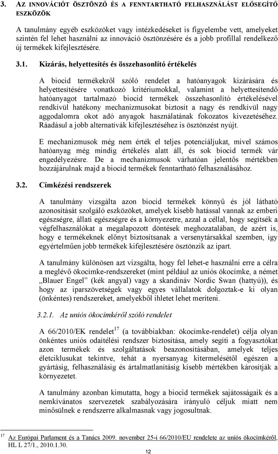 Kizárás, helyettesítés és összehasonlító értékelés A biocid termékekről szóló rendelet a hatóanyagok kizárására és helyettesítésére vonatkozó kritériumokkal, valamint a helyettesítendő hatóanyagot