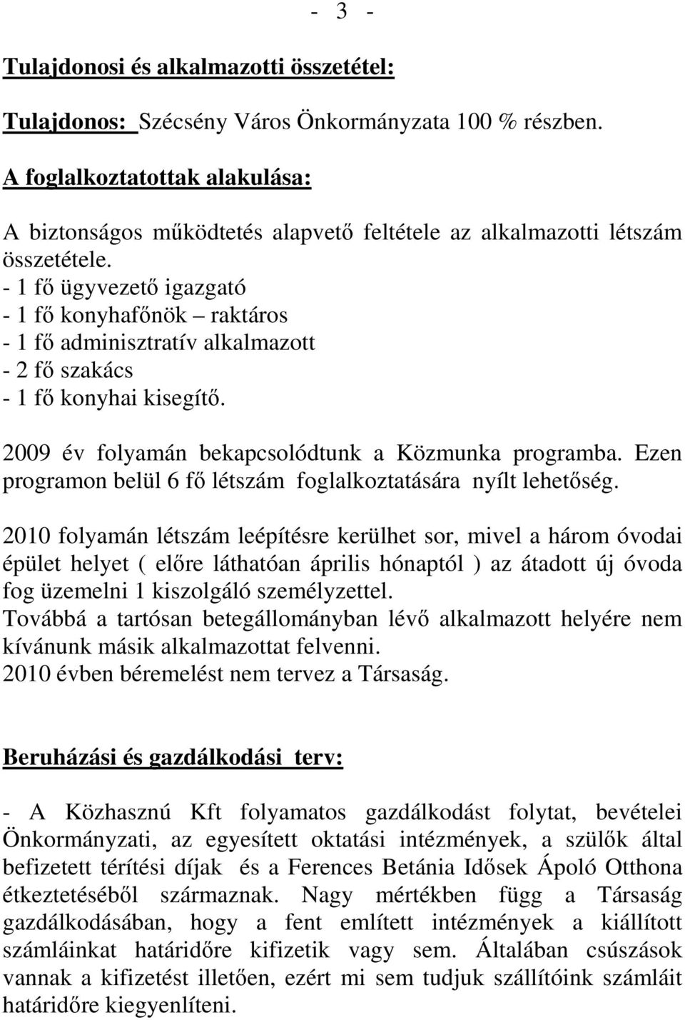 - 1 fı ügyvezetı igazgató - 1 fı konyhafınök raktáros - 1 fı adminisztratív alkalmazott - 2 fı szakács - 1 fı konyhai kisegítı. 2009 év folyamán bekapcsolódtunk a Közmunka programba.