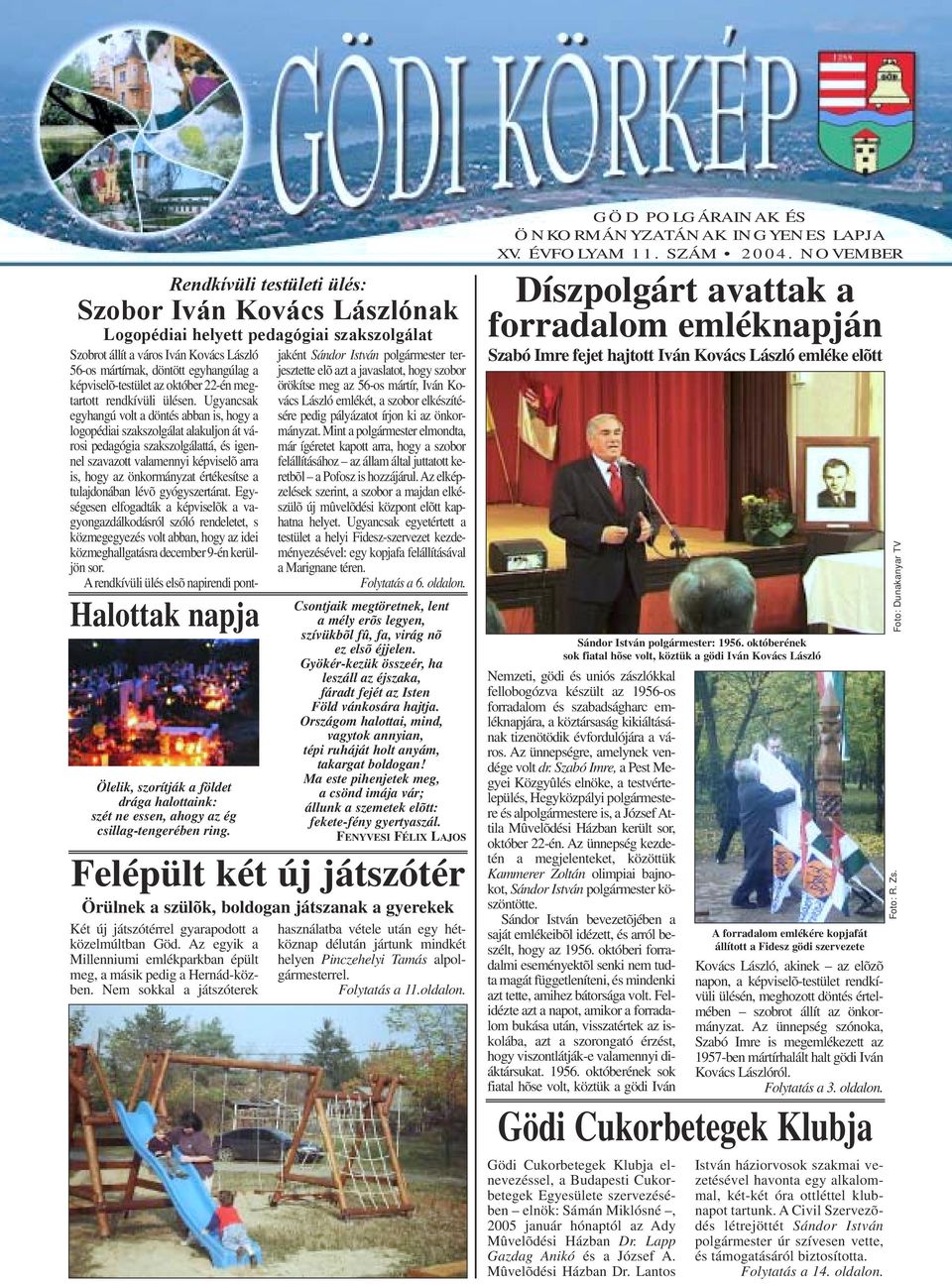 Ugyancsak vács László emlékét, a szobor elkészíté- örökítse meg az 56-os mártír, Iván Ko- egyhangú volt a döntés abban is, hogy a sére pedig pályázatot írjon ki az önkormányzat.