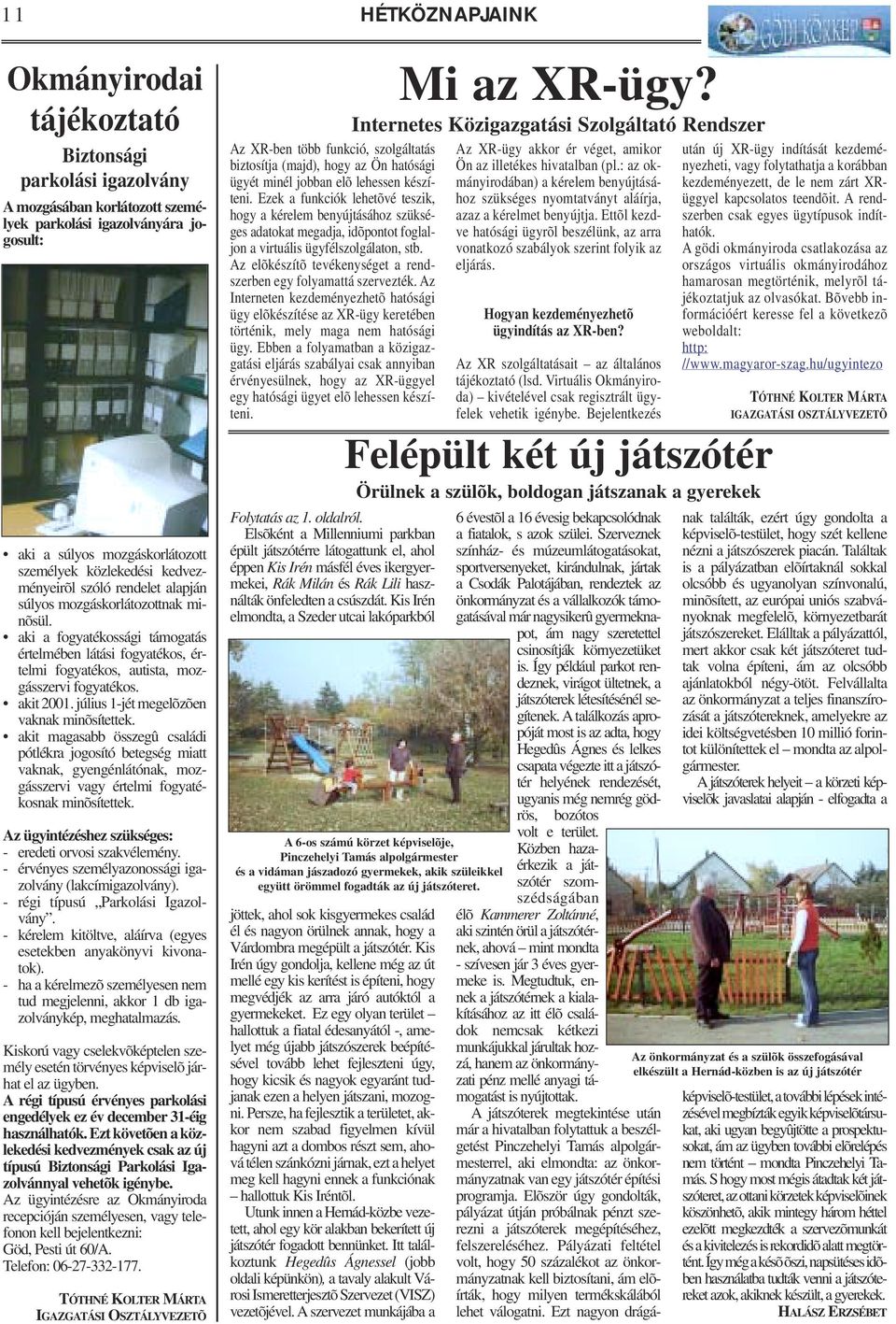 akit 2001. július 1-jét megelõzõen vaknak minõsítettek. akit magasabb összegû családi pótlékra jogosító betegség miatt vaknak, gyengénlátónak, mozgásszervi vagy értelmi fogyatékosnak minõsítettek.