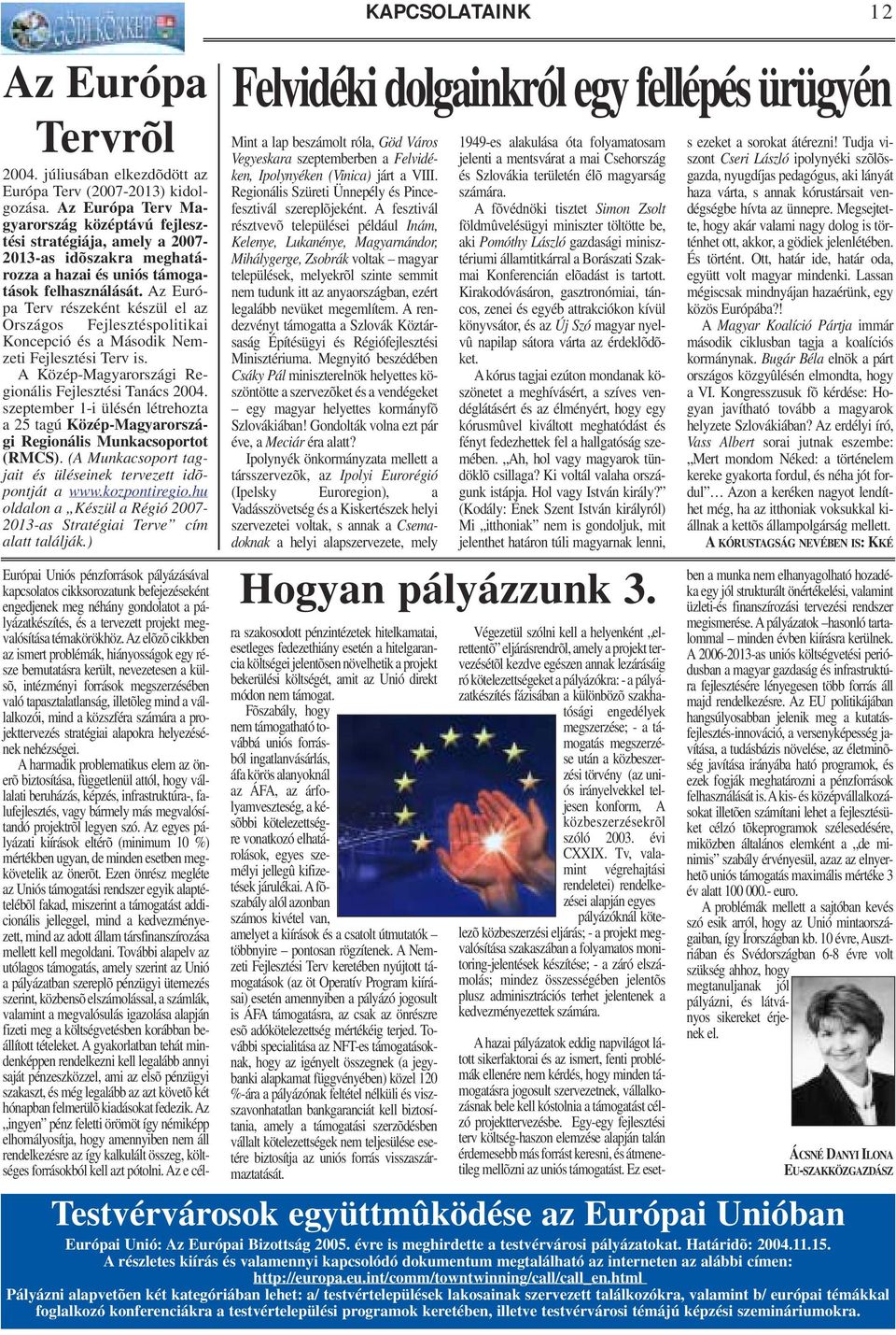 Az Európa Terv részeként készül el az Országos Fejlesztéspolitikai Koncepció és a Második Nemzeti Fejlesztési Terv is. A Közép-Magyarországi Regionális Fejlesztési Tanács 2004.
