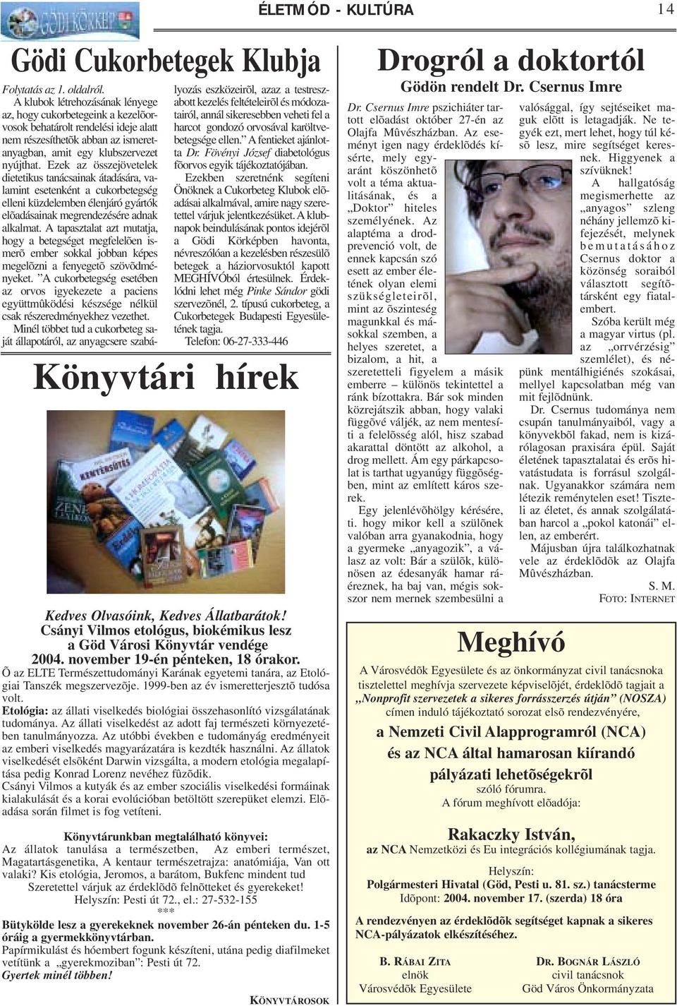 Ezek az összejövetelek dietetikus tanácsainak átadására, valamint esetenként a cukorbetegség elleni küzdelemben élenjáró gyártók elõadásainak megrendezésére adnak alkalmat.