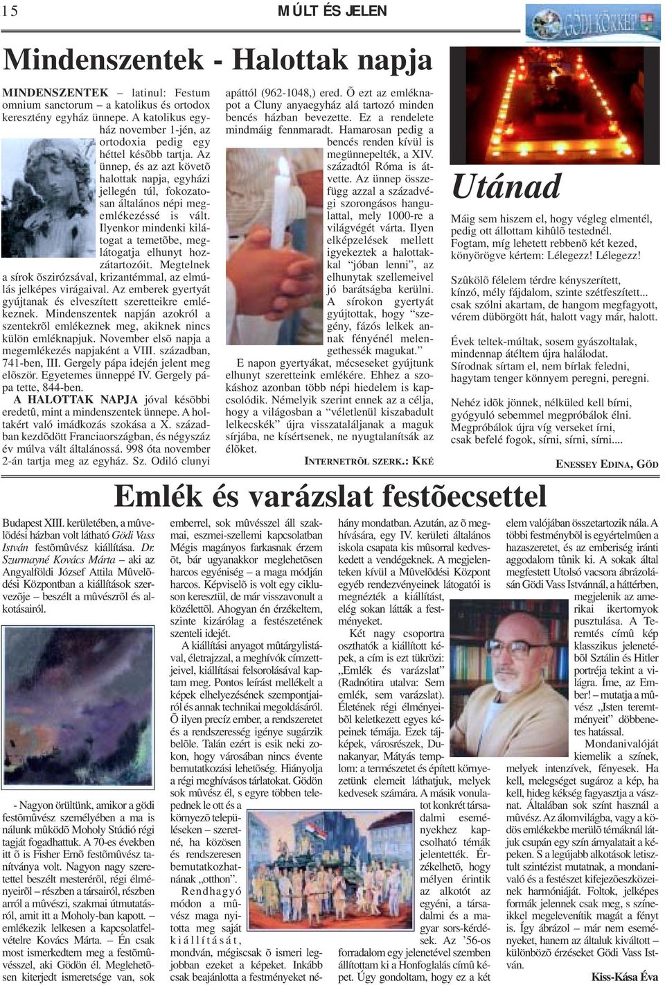 Ilyenkor mindenki kilátogat a temetõbe, meglátogatja elhunyt hozzátartozóit. Megtelnek a sírok õszirózsával, krizantémmal, az elmúlás jelképes virágaival.