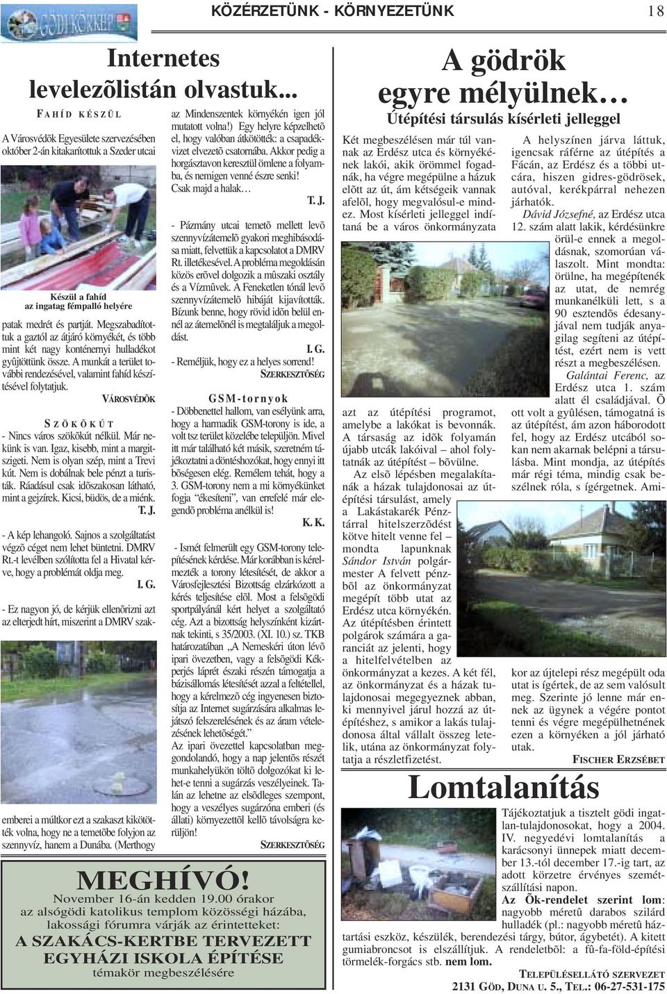 Megszabadítottuk a gaztól az átjáró környékét, és több mint két nagy konténernyi hulladékot gyûjtöttünk össze. A munkát a terület további rendezésével, valamint fahíd készítésével folytatjuk.