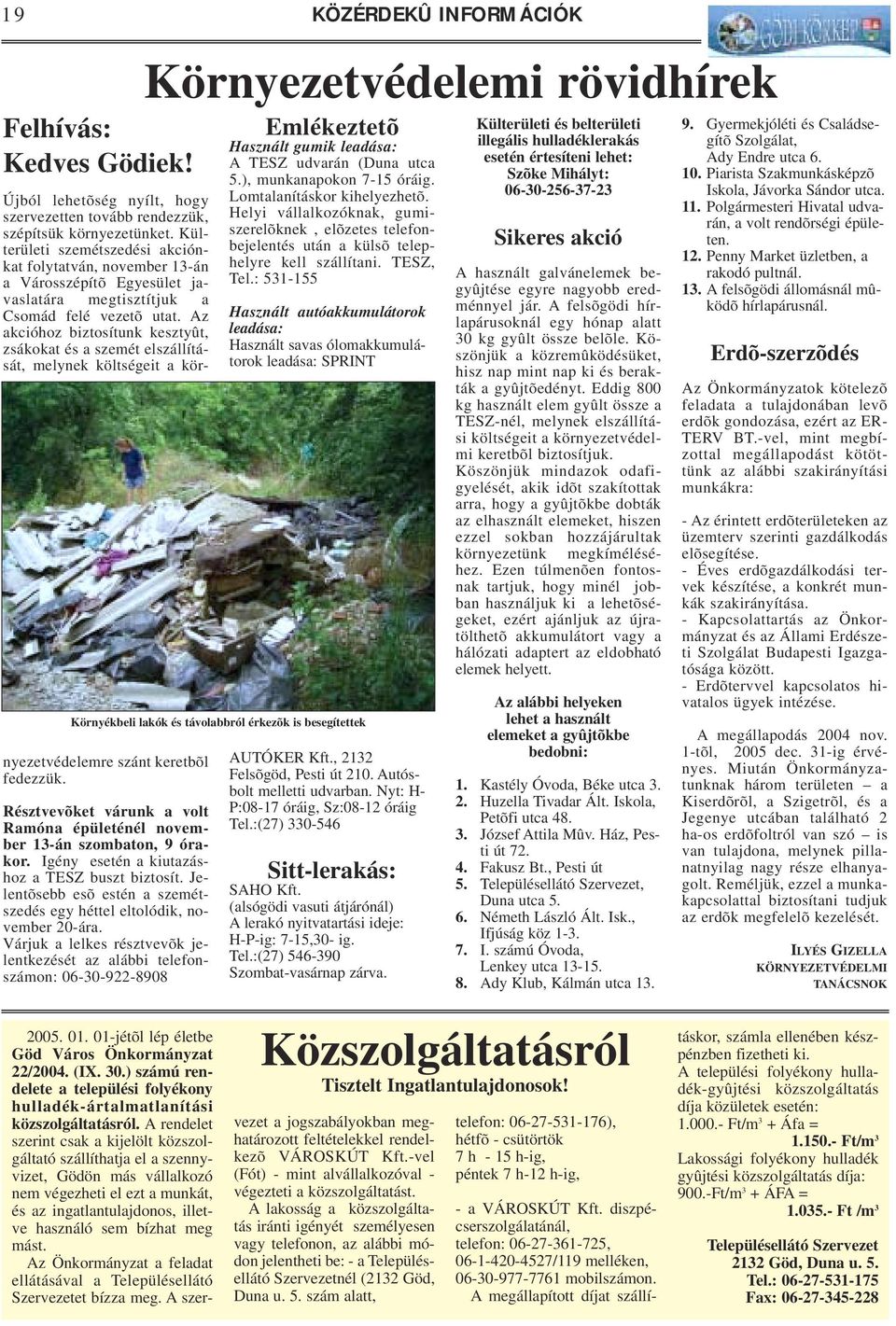 Az akcióhoz biztosítunk kesztyût, zsákokat és a szemét elszállítását, melynek költségeit a környezetvédelemre szánt keretbõl fedezzük.