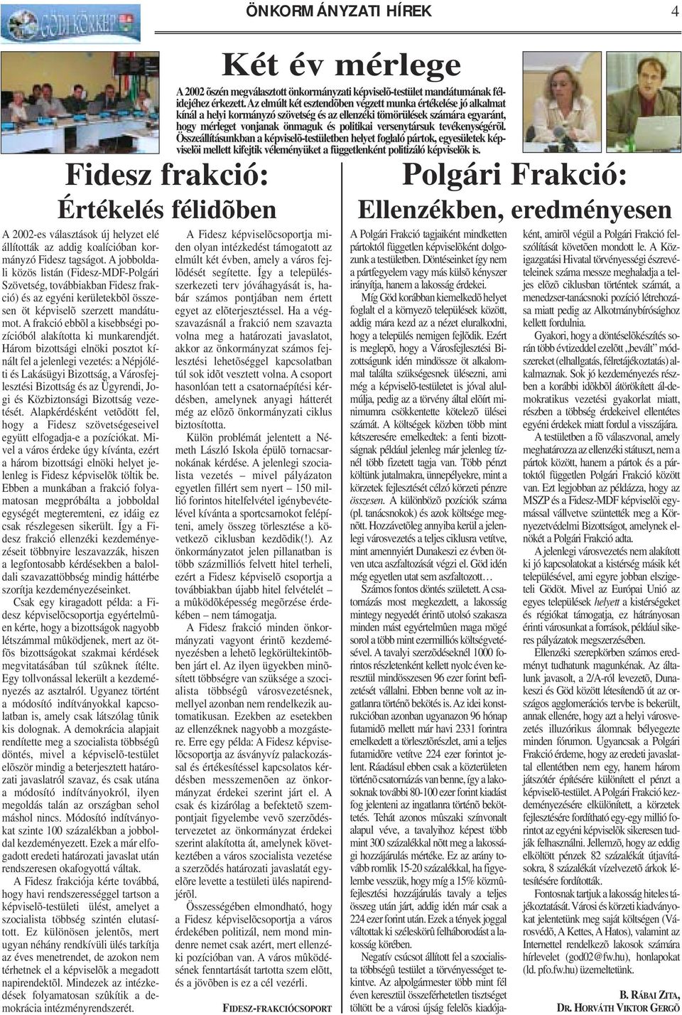 A frakció ebbõl a kisebbségi pozícióból alakította ki munkarendjét.