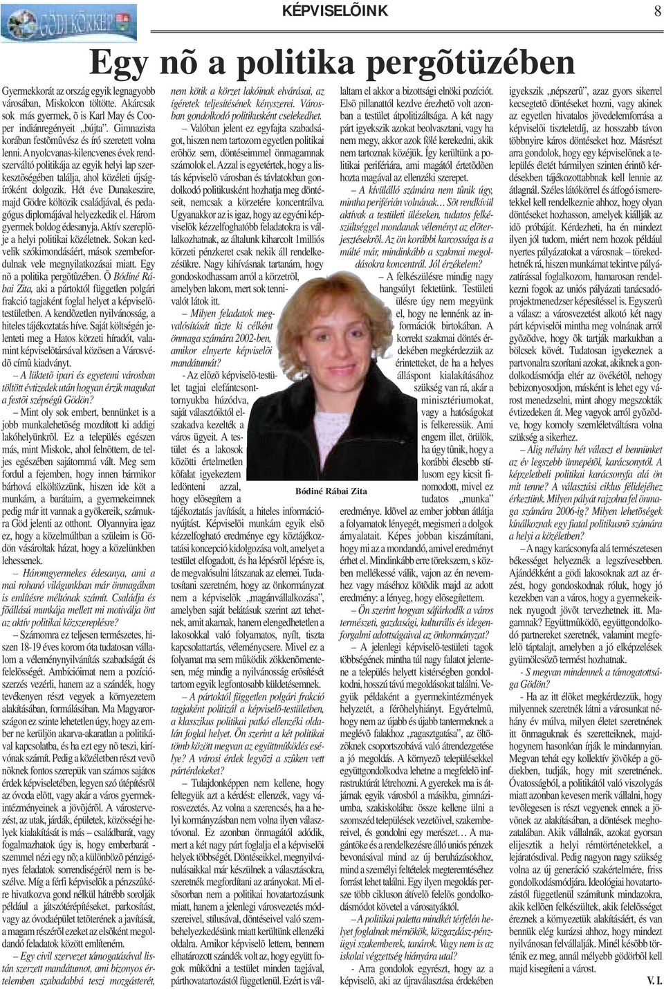Hét éve Dunakeszire, majd Gödre költözik családjával, és pedagógus diplomájával helyezkedik el. Három gyermek boldog édesanyja. Aktív szereplõje a helyi politikai közéletnek.