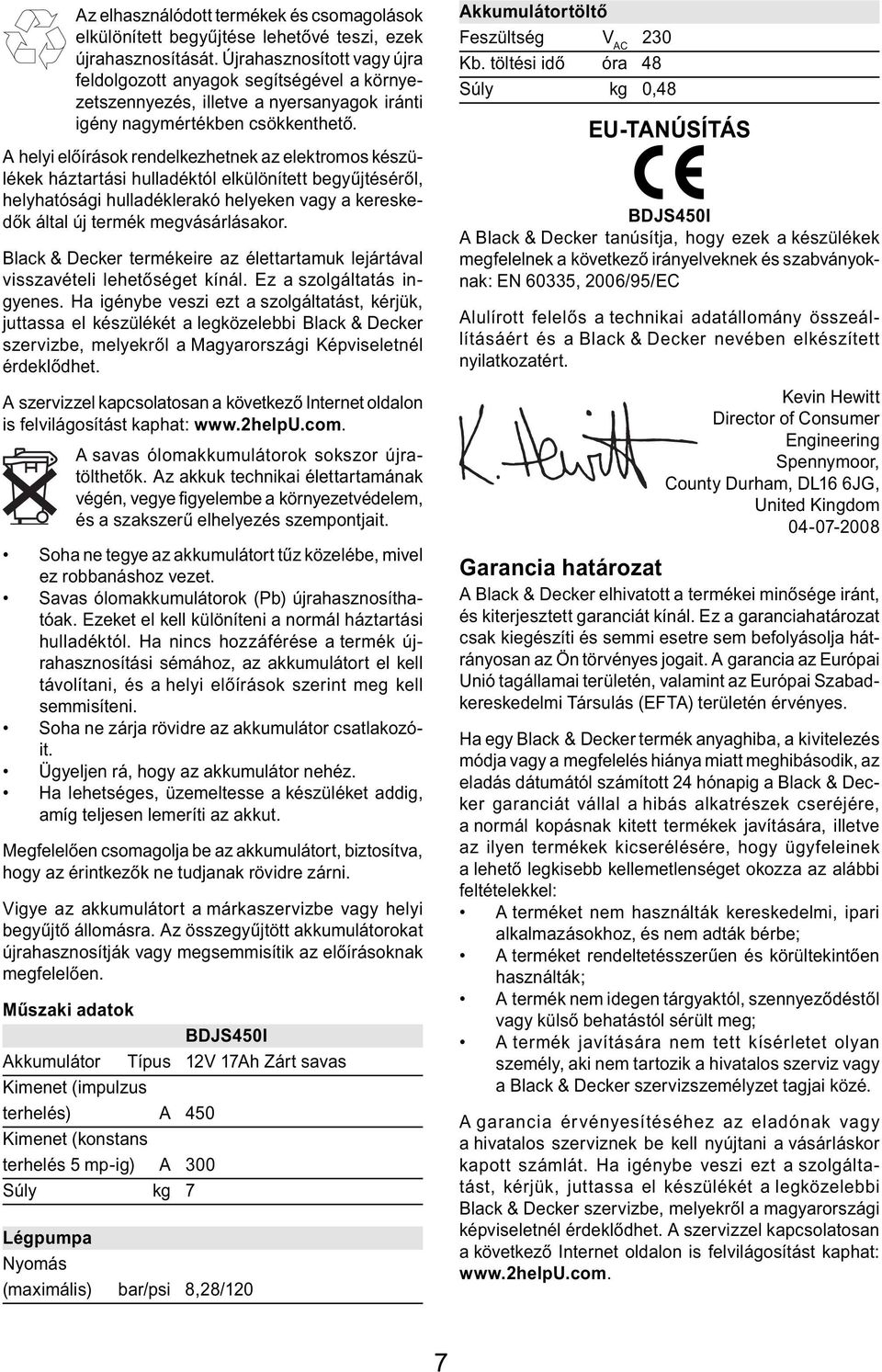 A helyi előírások rendelkezhetnek az elektromos készülékek háztartási hulladéktól elkülönített begyűjtéséről, helyhatósági hulladéklerakó helyeken vagy a kereskedők által új termék megvásárlásakor.