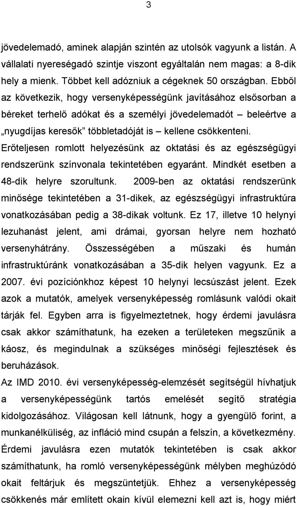 Erőteljesen romlott helyezésünk az oktatási és az egészségügyi rendszerünk színvonala tekintetében egyaránt. Mindkét esetben a 48-dik helyre szorultunk.