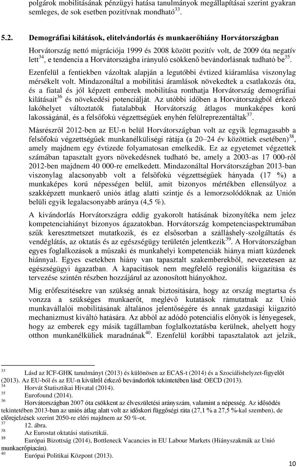 irányuló csökkenő bevándorlásnak tudható be 35. Ezenfelül a fentiekben vázoltak alapján a legutóbbi évtized kiáramlása viszonylag mérsékelt volt.