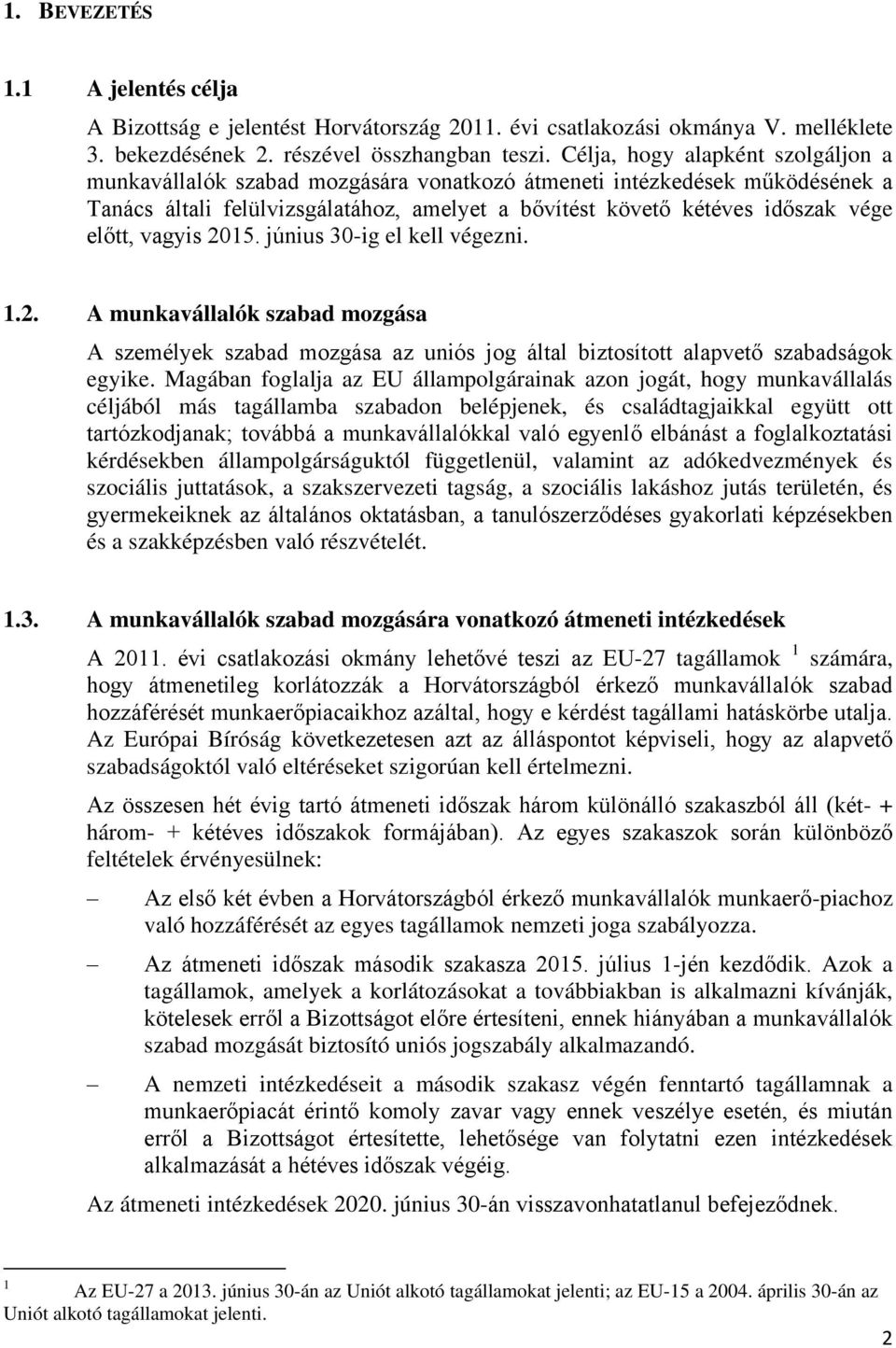 vagyis 2015. június 30-ig el kell végezni. 1.2. A munkavállalók szabad mozgása A személyek szabad mozgása az uniós jog által biztosított alapvető szabadságok egyike.