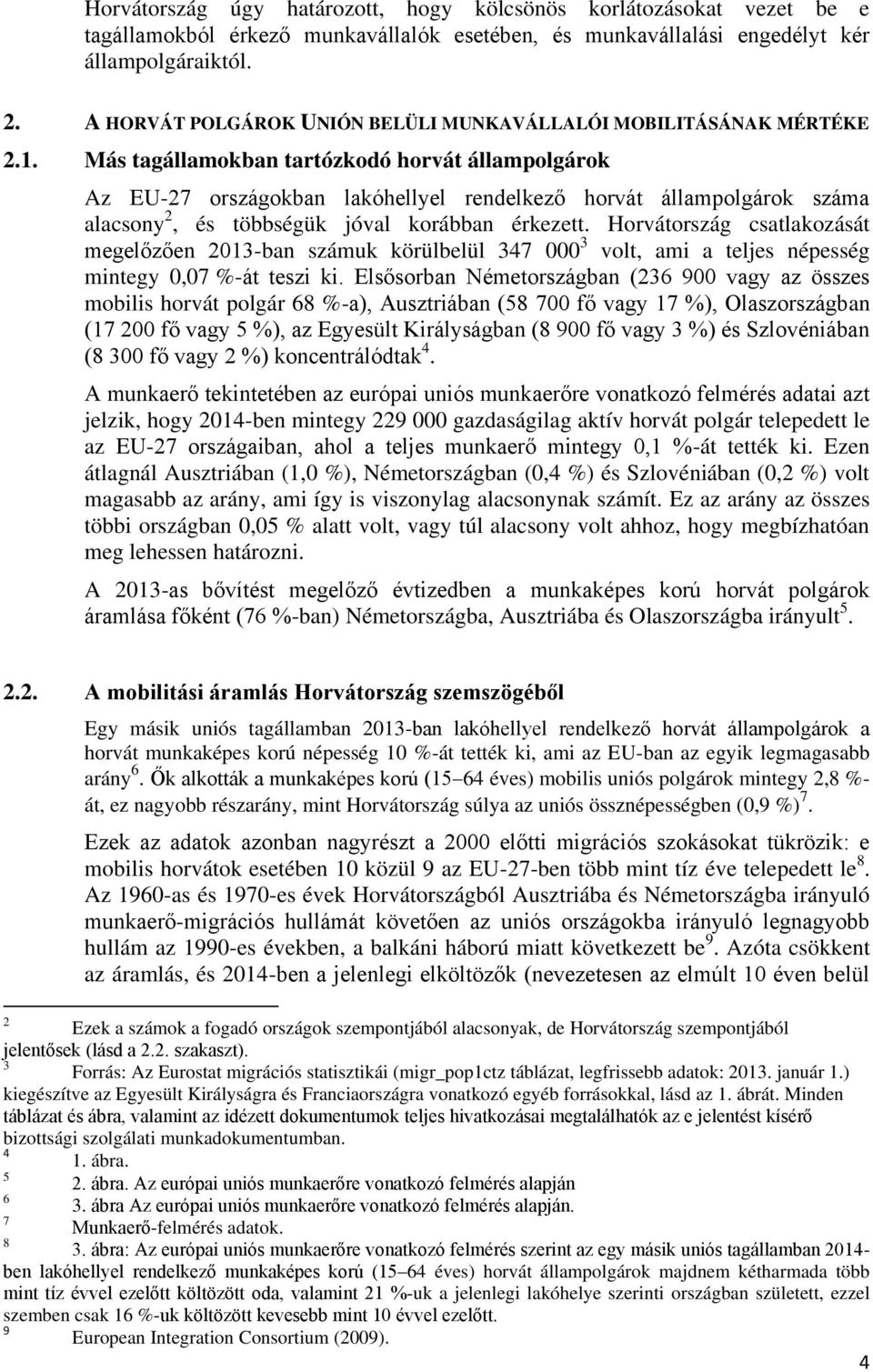 Más tagállamokban tartózkodó horvát állampolgárok Az EU-27 országokban lakóhellyel rendelkező horvát állampolgárok száma alacsony 2, és többségük jóval korábban érkezett.