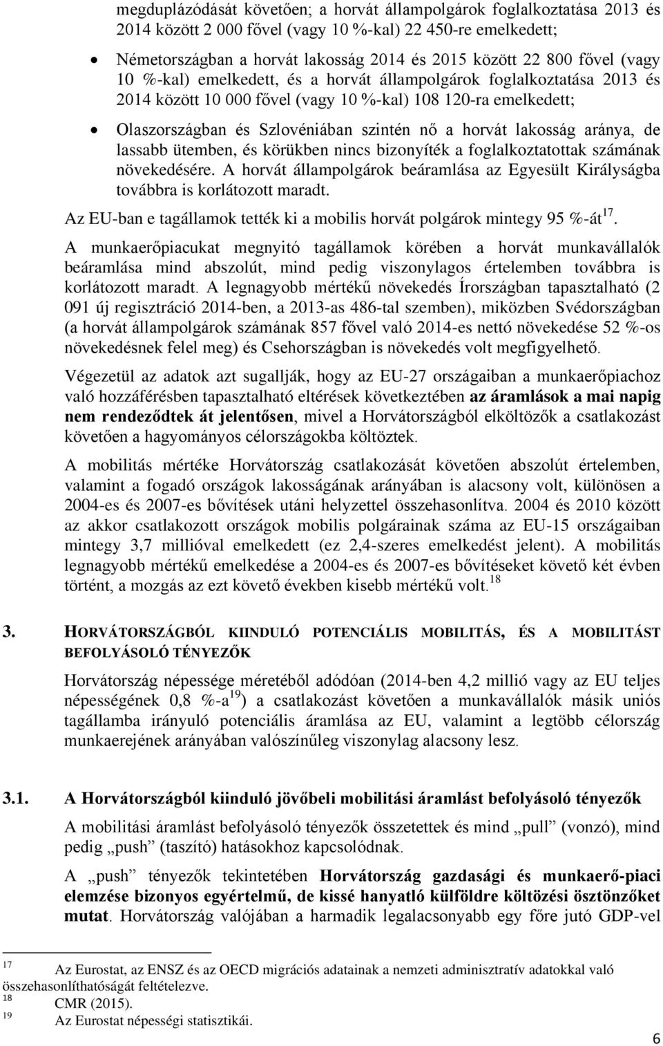 lakosság aránya, de lassabb ütemben, és körükben nincs bizonyíték a foglalkoztatottak számának növekedésére. A horvát állampolgárok beáramlása az Egyesült Királyságba továbbra is korlátozott maradt.