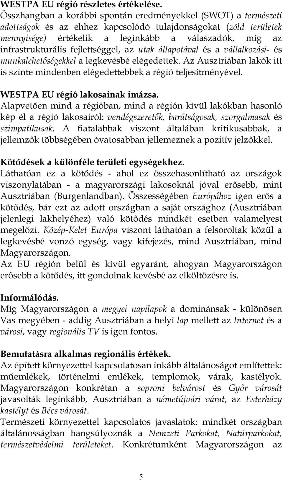 infrastrukturális fejlettséggel, az utak állapotával és a vállalkozási- és munkalehetőségekkel a legkevésbé elégedettek.