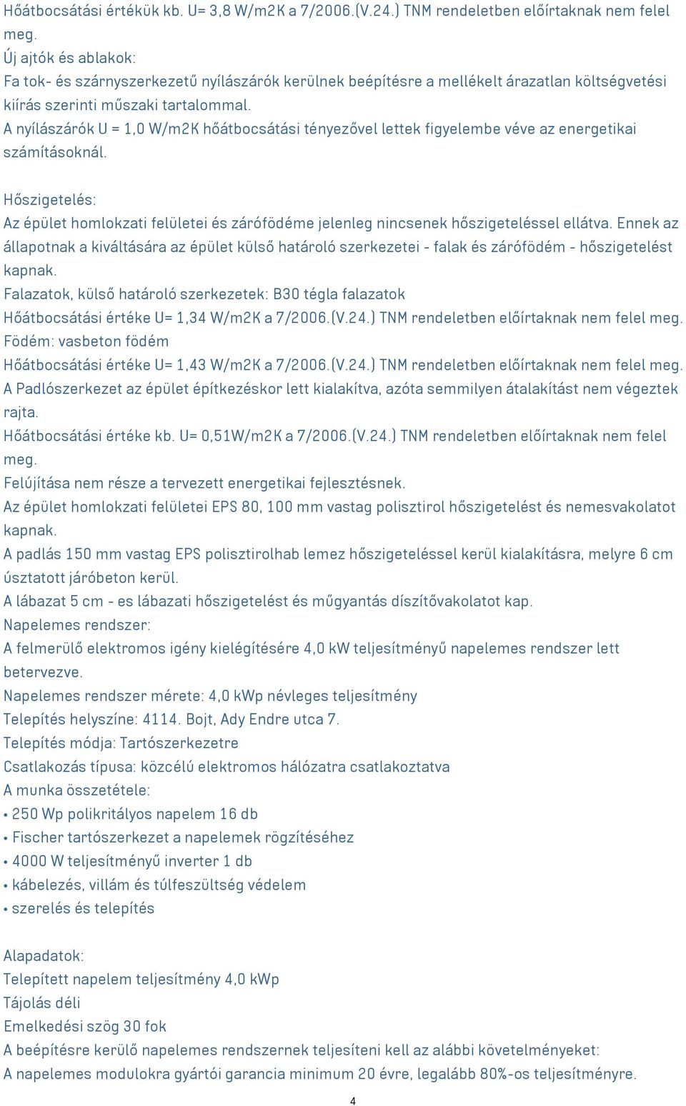 A nyílászárók U = 1,0 W/m2K hőátbocsátási tényezővel lettek figyelembe véve az energetikai számításoknál.