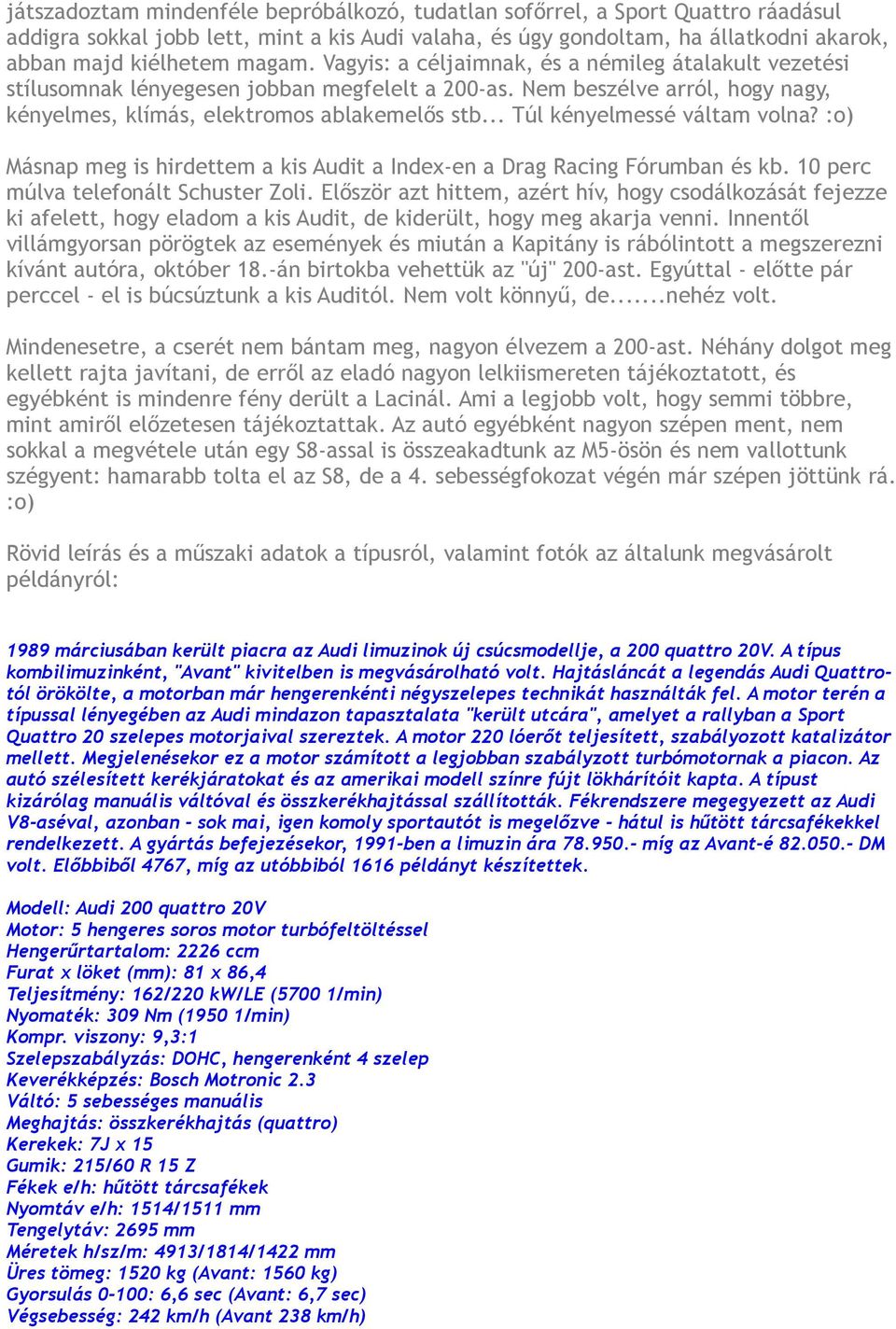 .. Túl kényelmessé váltam volna? :o) Másnap meg is hirdettem a kis Audit a Index-en a Drag Racing Fórumban és kb. 10 perc múlva telefonált Schuster Zoli.