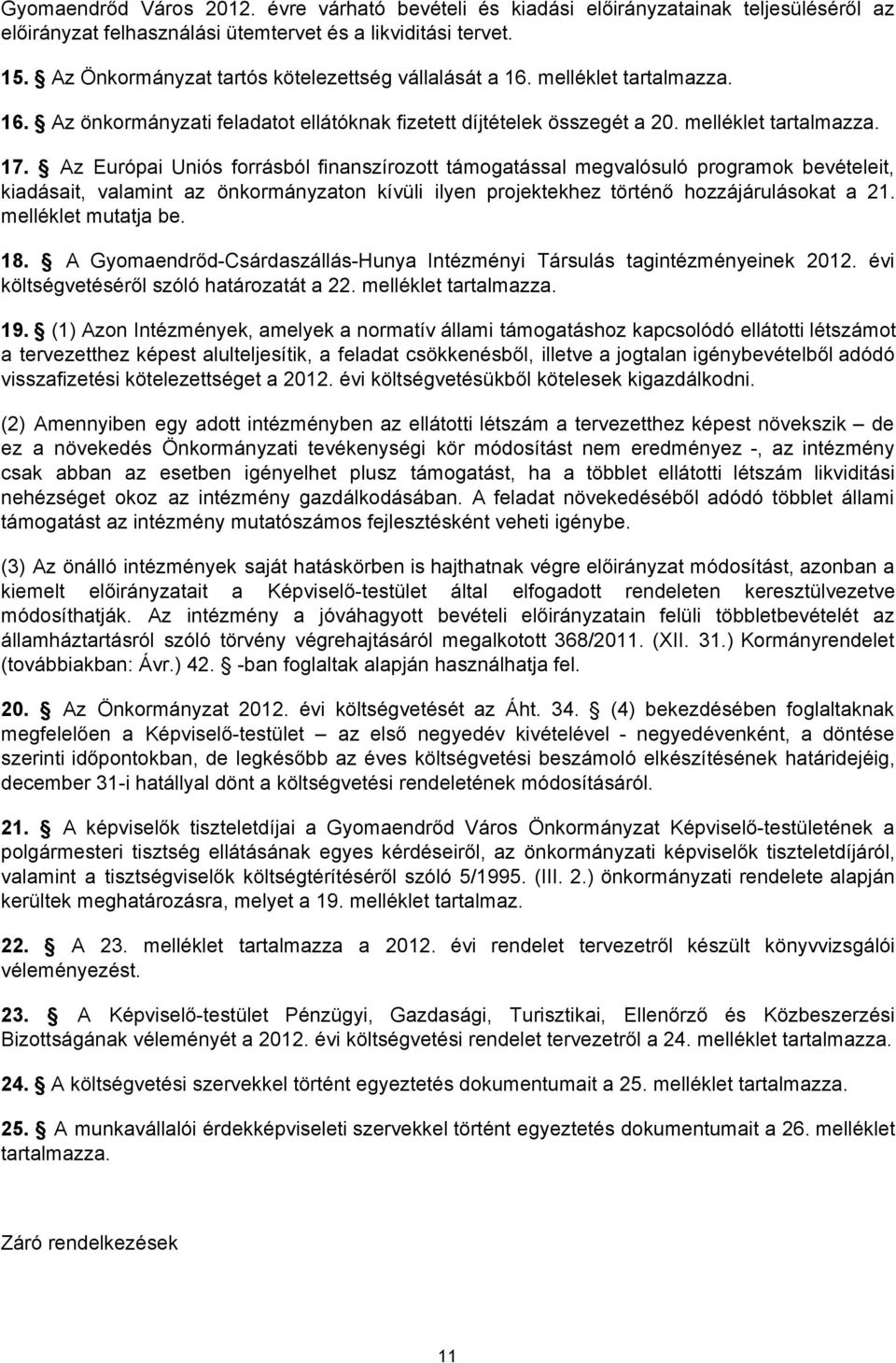 Az Európai Uniós forrásból finanszírozott támogatással megvalósuló programok bevételeit, kiadásait, valamint az önkormányzaton kívüli ilyen projektekhez történő hozzájárulásokat a 21.