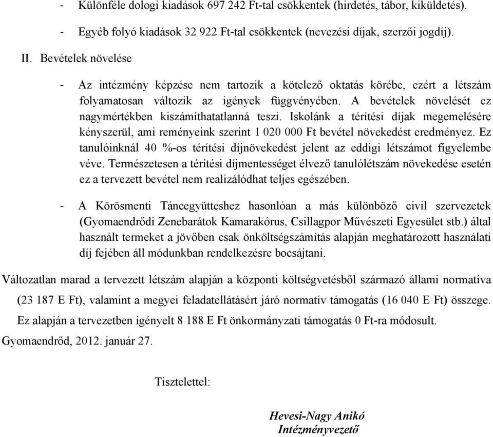 A bevételek növelését ez nagymértékben kiszámíthatatlanná teszi. Iskolánk a térítési díjak megemelésére kényszerül, ami reményeink szerint 1 020 000 Ft bevétel növekedést eredményez.