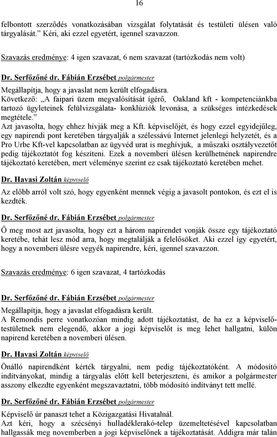 Következő: A faipari üzem megvalósítását ígérő, Oakland kft - kompetenciánkba tartozó ügyleteinek felülvizsgálata- konklúziók levonása, a szükséges intézkedések megtétele.