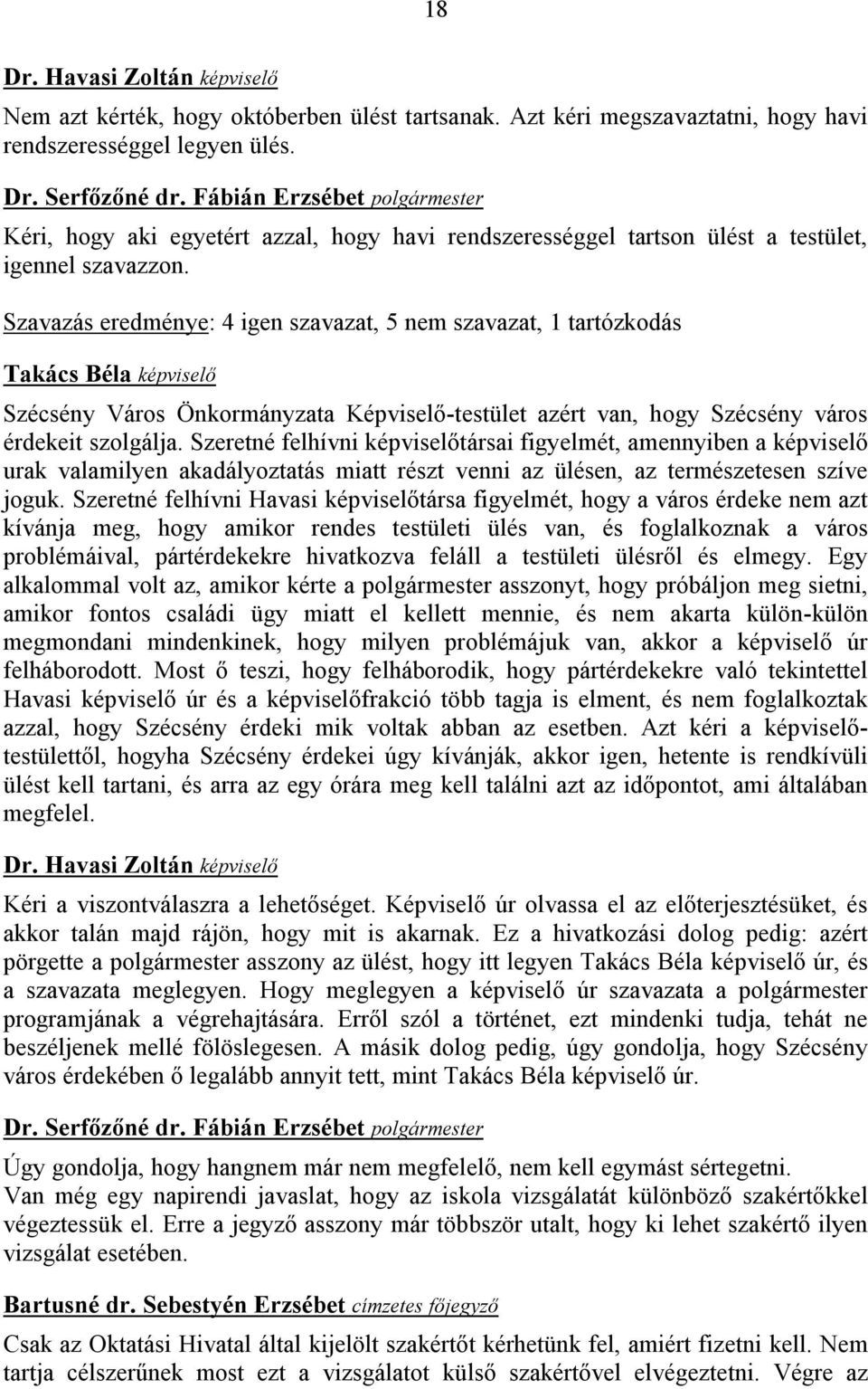 Szavazás eredménye: 4 igen szavazat, 5 nem szavazat, 1 tartózkodás Takács Béla képviselő Szécsény Város Önkormányzata Képviselő-testület azért van, hogy Szécsény város érdekeit szolgálja.