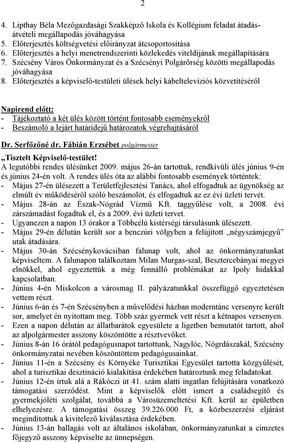 Előterjesztés a képviselő-testületi ülések helyi kábeltelevíziós közvetítéséről 2 Napirend előtt: - Tájékoztató a két ülés között történt fontosabb eseményekről - Beszámoló a lejárt határidejű