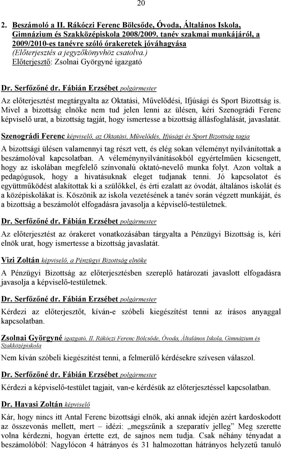 ) Előterjesztő: Zsolnai Györgyné igazgató Az előterjesztést megtárgyalta az Oktatási, Művelődési, Ifjúsági és Sport Bizottság is.