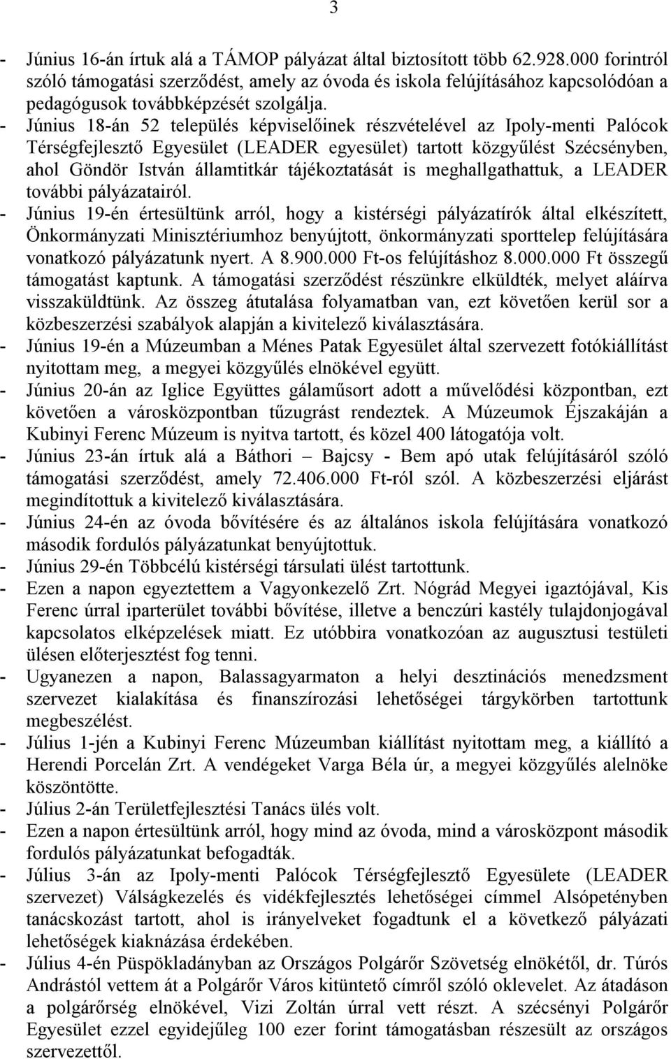 - Június 18-án 52 település képviselőinek részvételével az Ipoly-menti Palócok Térségfejlesztő Egyesület (LEADER egyesület) tartott közgyűlést Szécsényben, ahol Göndör István államtitkár