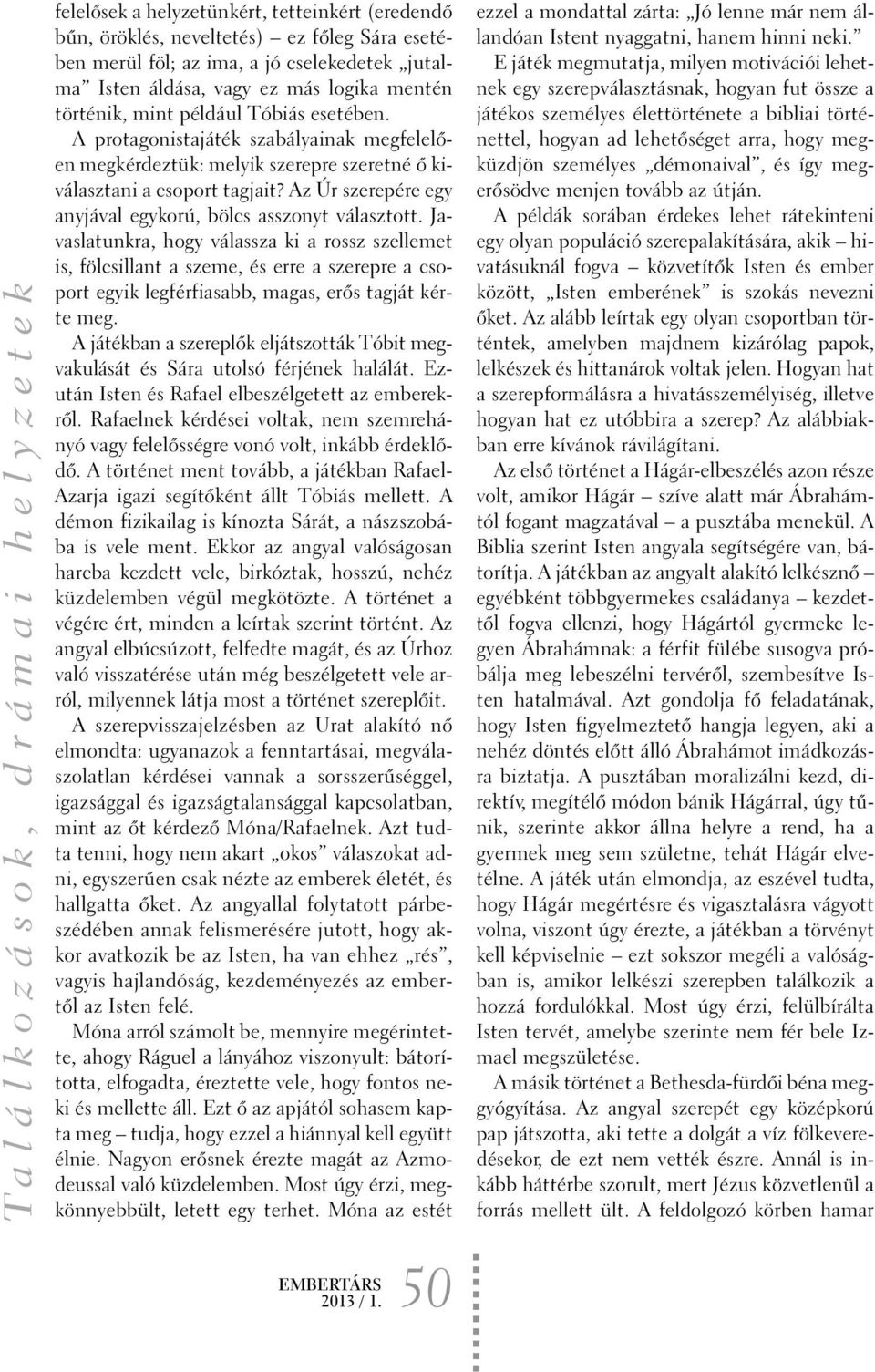 Az Úr szerepére egy anyjával egykorú, bölcs asszonyt választott.