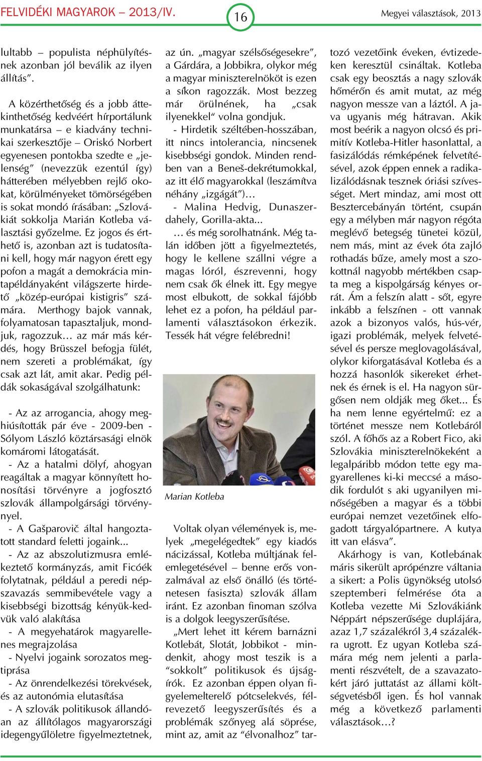 mélyebben rejlő oko kat, körülményeket tömörségében is sokat mondó írásában: Szlová kiát sokkolja Marián Kotleba vá lasztási győzelme.