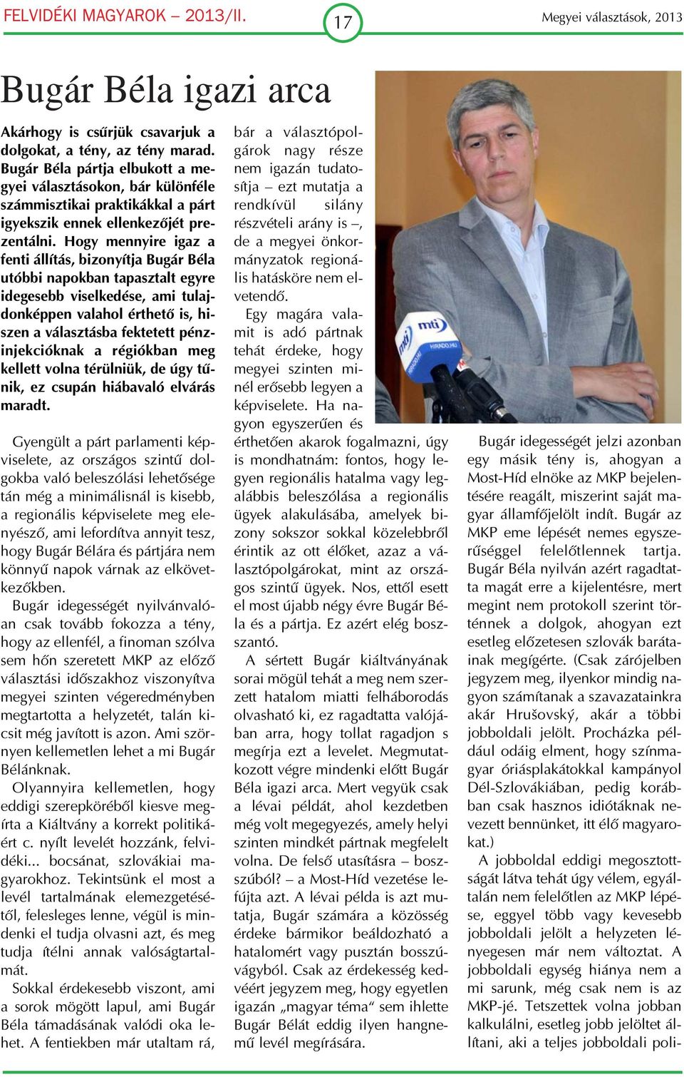 Hogy mennyire igaz a fenti állítás, bizonyítja Bugár Béla utóbbi napokban tapasztalt egyre idegesebb viselkedése, ami tulaj donképpen valahol érthető is, hi szen a választásba fektetett pénz