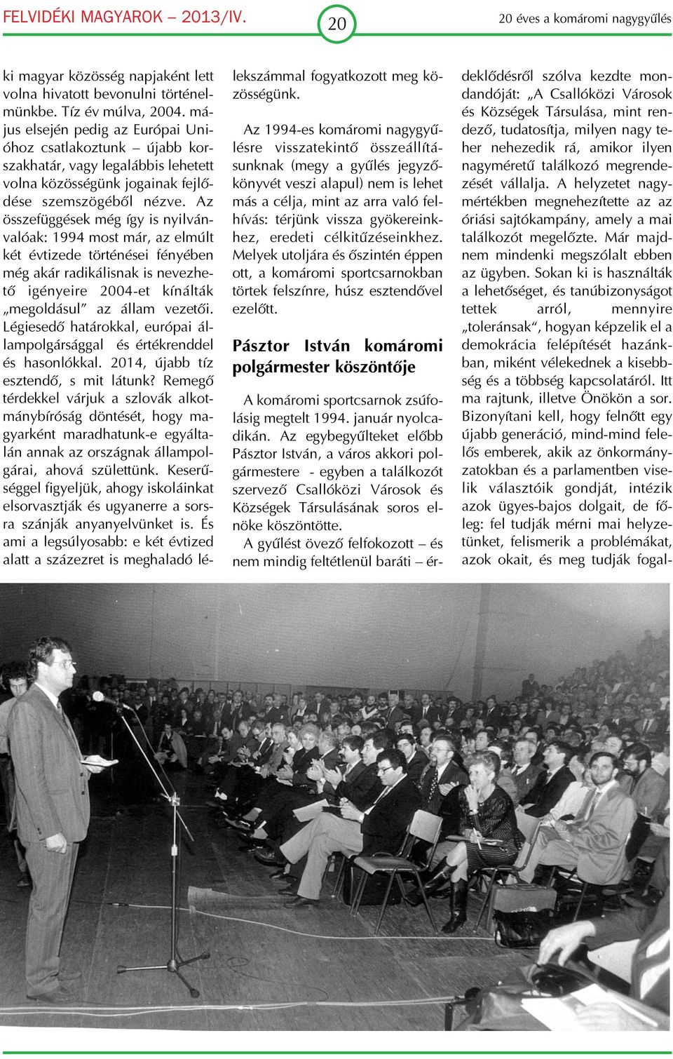 Az összefüggések még így is nyilván valóak: 1994 most már, az elmúlt két évtizede történései fényében még akár radikálisnak is nevezhe tő igényeire 2004 et kínálták megoldásul az állam vezetői.
