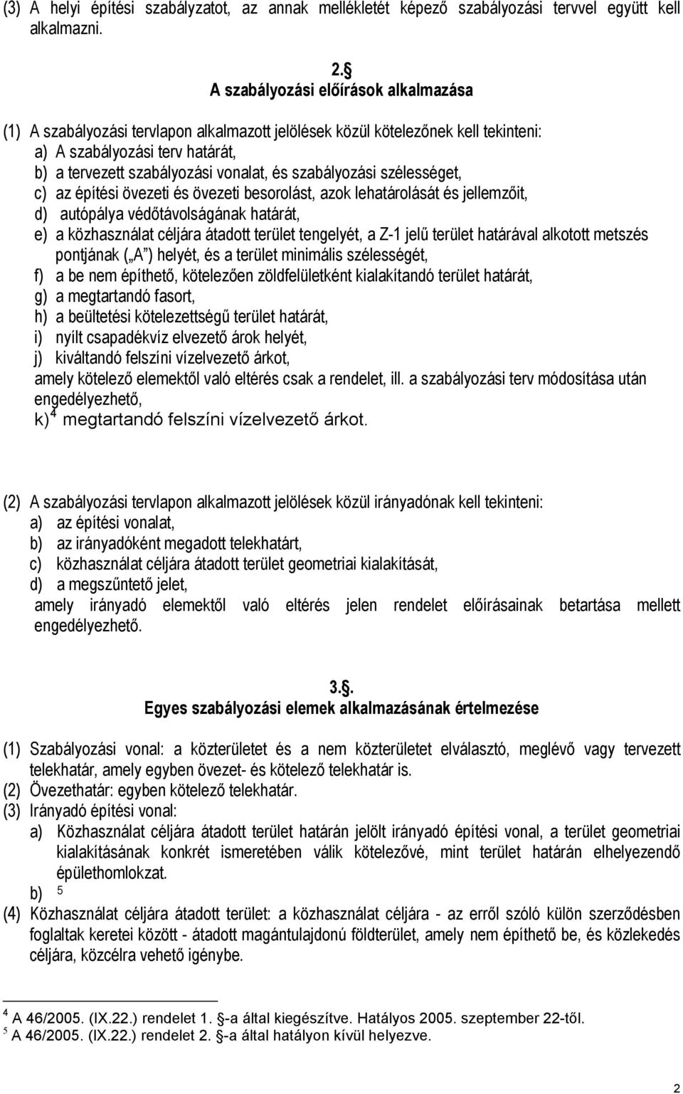 szabályozási szélességet, c) az építési övezeti és övezeti besorolást, azok lehatárolását és jellemzőit, d) autópálya védőtávolságának határát, e) a közhasználat céljára átadott terület tengelyét, a