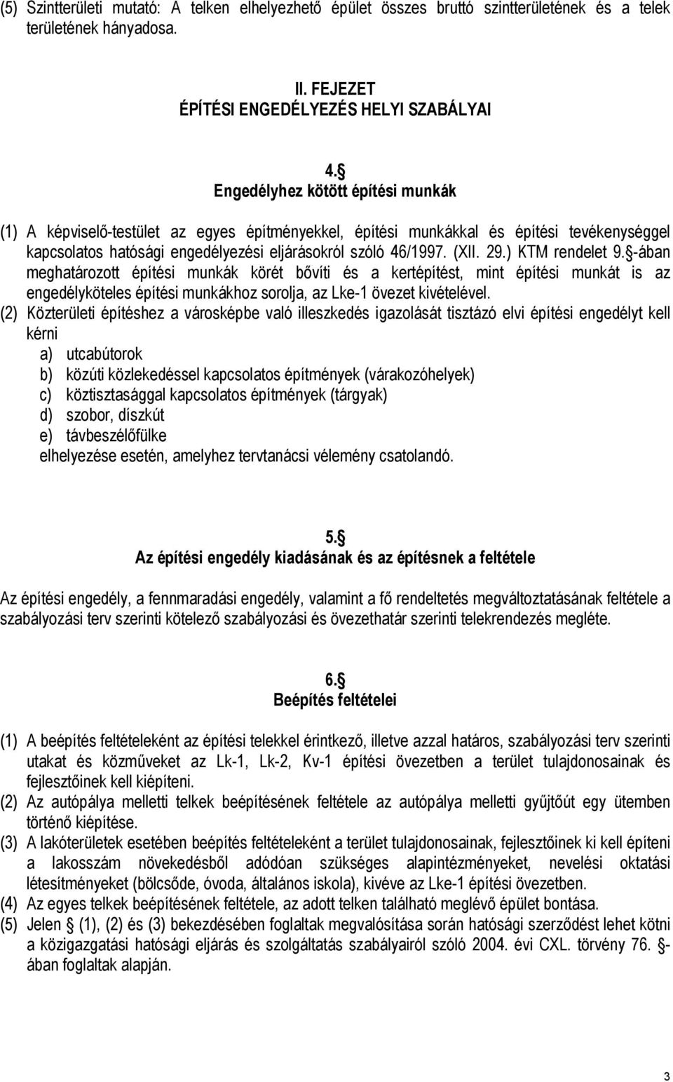 ) KTM rendelet 9. -ában meghatározott építési munkák körét bővíti és a kertépítést, mint építési munkát is az engedélyköteles építési munkákhoz sorolja, az Lke-1 övezet kivételével.