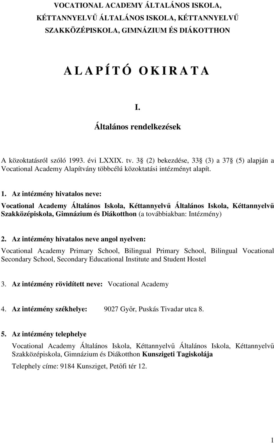 93. évi LXXIX. tv. 3 (2) bekezdése, 33 (3) a 37 (5) alapján a Vocational Academy Alapítvány többcélú közoktatási intézményt alapít. 1.