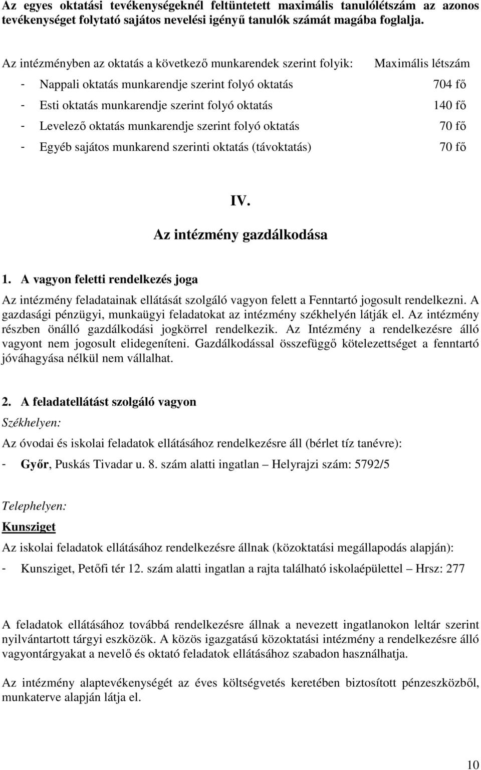 - Levelezı oktatás munkarendje szerint folyó oktatás 70 fı - Egyéb sajátos munkarend szerinti oktatás (távoktatás) 70 fı IV. Az intézmény gazdálkodása 1.