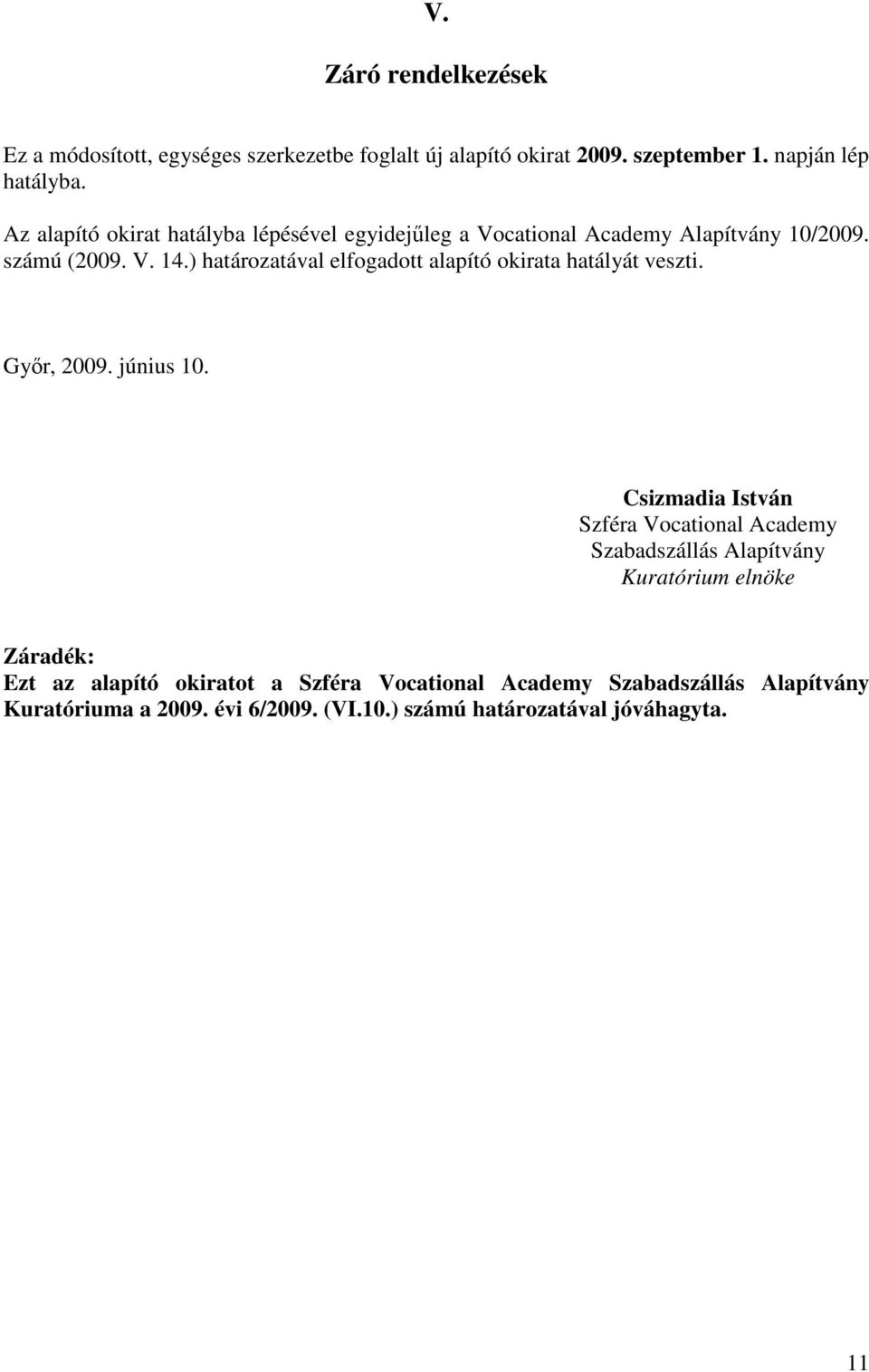 ) határozatával elfogadott alapító okirata hatályát veszti. Gyır, 2009. június 10.