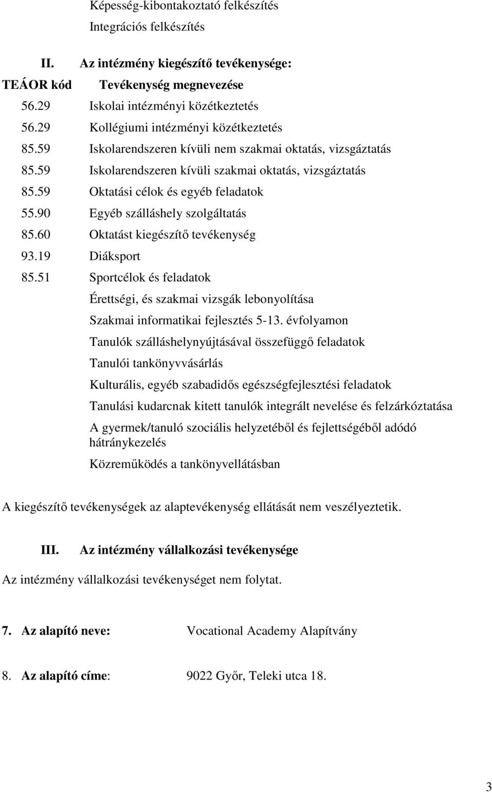 59 Oktatási célok és egyéb feladatok 55.90 Egyéb szálláshely szolgáltatás 85.60 Oktatást kiegészítı tevékenység 93.19 Diáksport 85.