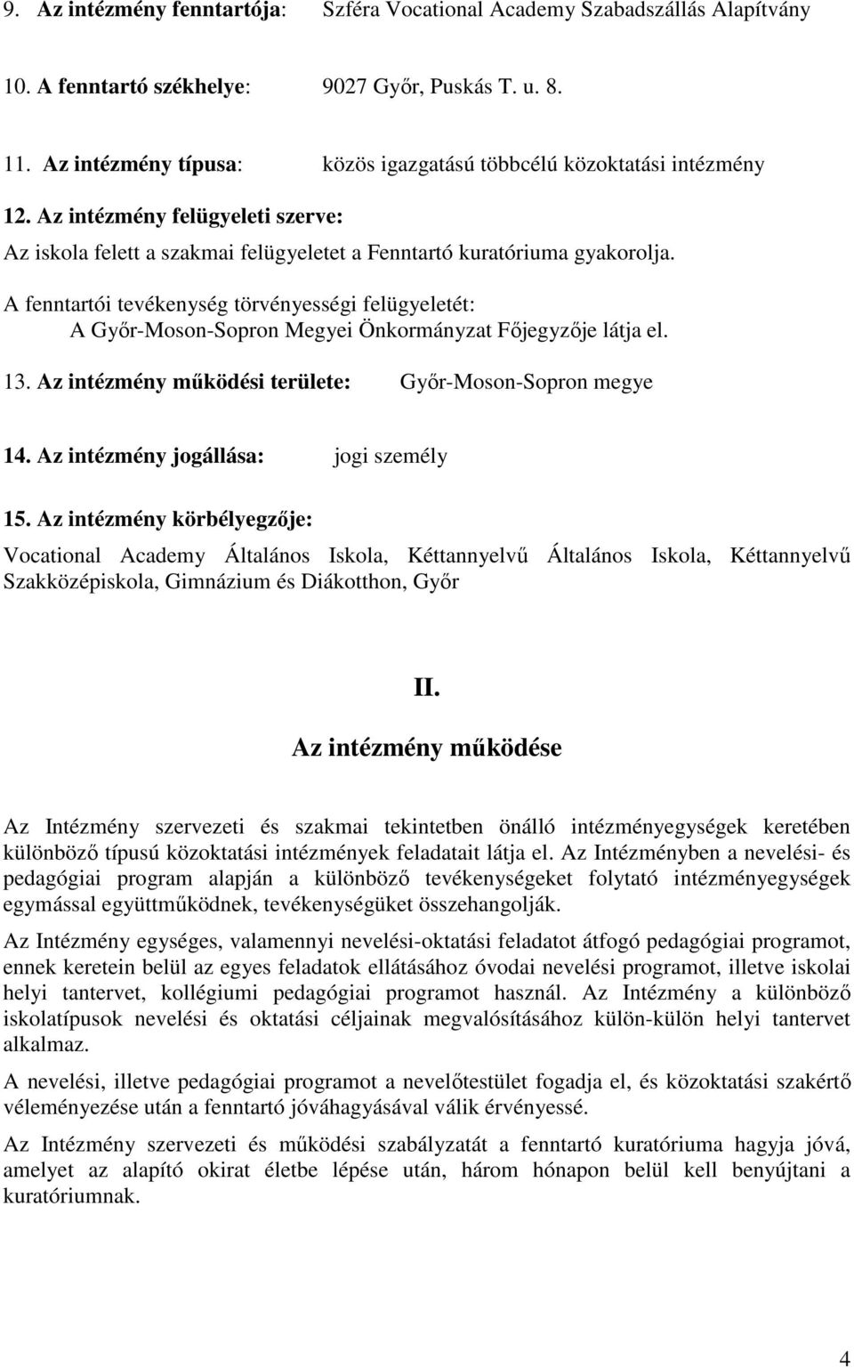 A fenntartói tevékenység törvényességi felügyeletét: A Gyır-Moson-Sopron Megyei Önkormányzat Fıjegyzıje látja el. 13. Az intézmény mőködési területe: Gyır-Moson-Sopron megye 14.