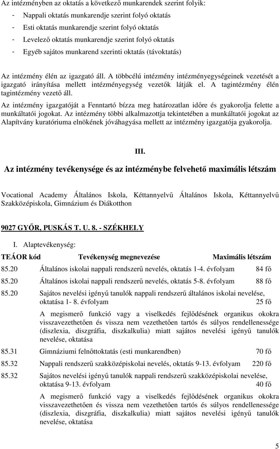 A többcélú intézmény intézményegységeinek vezetését a igazgató irányítása mellett intézményegység vezetık látják el. A tagintézmény élén tagintézmény vezetı áll.