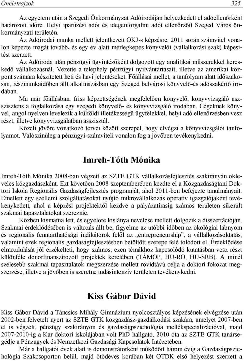 2011 során számvitel vonalon képezte magát tovább, és egy év alatt mérlegképes könyvelői (vállalkozási szak) képesítést szerzett.