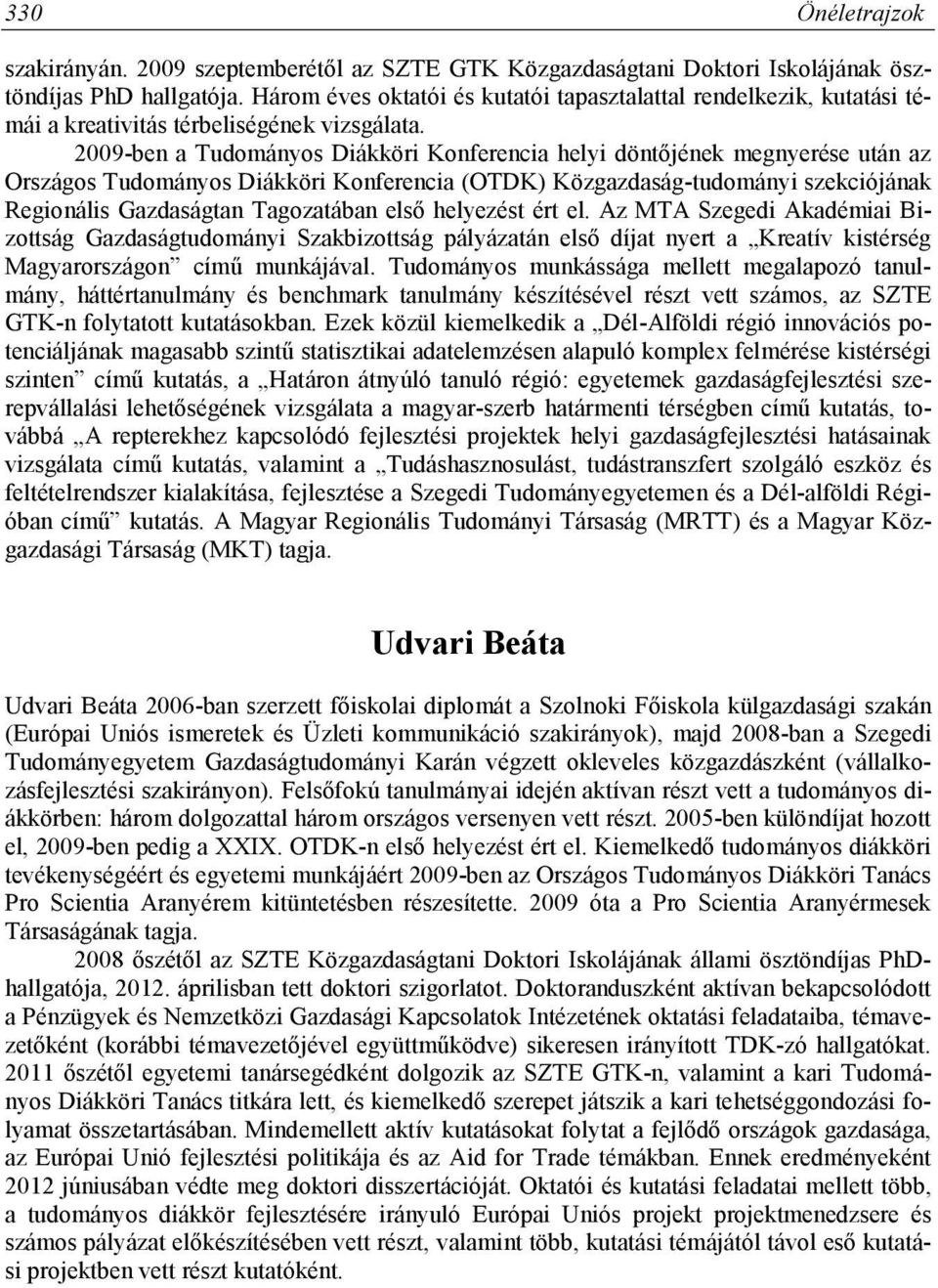 2009-ben a Tudományos Diákköri Konferencia helyi döntőjének megnyerése után az Országos Tudományos Diákköri Konferencia (OTDK) Közgazdaság-tudományi szekciójának Regionális Gazdaságtan Tagozatában