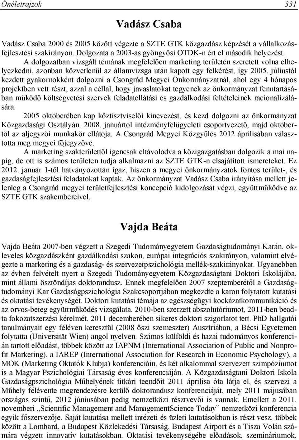 A dolgozatban vizsgált témának megfelelően marketing területén szeretett volna elhelyezkedni, azonban közvetlenül az államvizsga után kapott egy felkérést, így 2005.