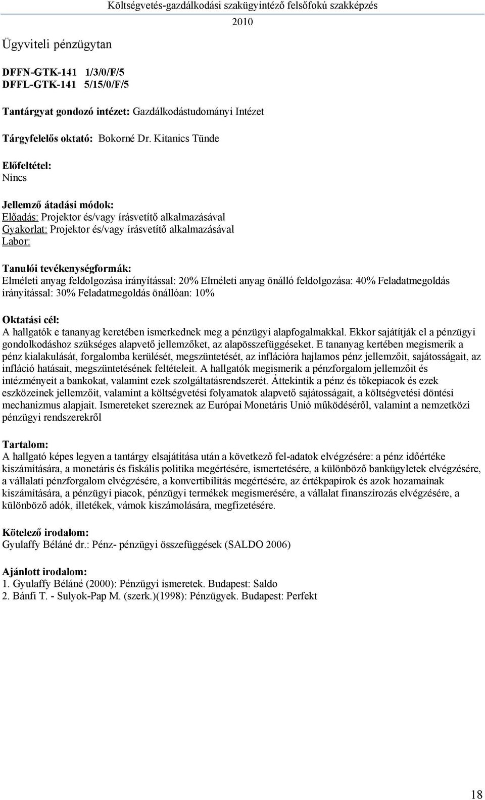 feldolgozása: 40% Feladatmegoldás irányítással: 30% Feladatmegoldás önállóan: 10% A hallgatók e tananyag keretében ismerkednek meg a pénzügyi alapfogalmakkal.