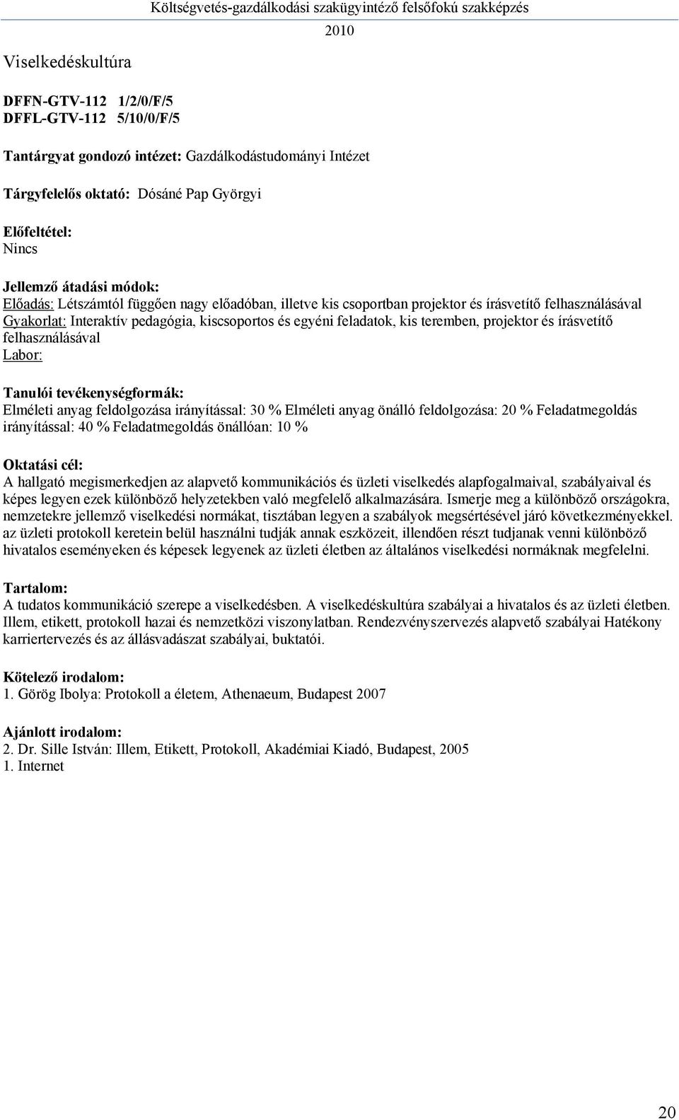 Elméleti anyag önálló feldolgozása: 20 % Feladatmegoldás irányítással: 40 % Feladatmegoldás önállóan: 10 % A hallgató megismerkedjen az alapvető kommunikációs és üzleti viselkedés alapfogalmaival,